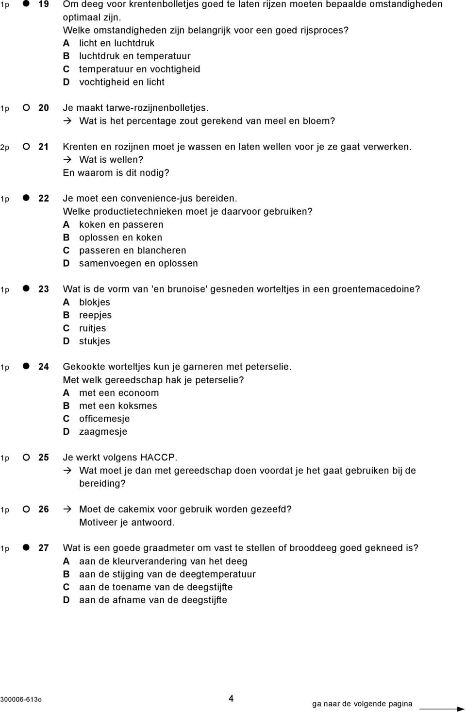 2p 21 Krenten en rozijnen moet je wassen en laten wellen voor je ze gaat verwerken. Wat is wellen? En waarom is dit nodig? 1p 22 Je moet een convenience-jus bereiden.