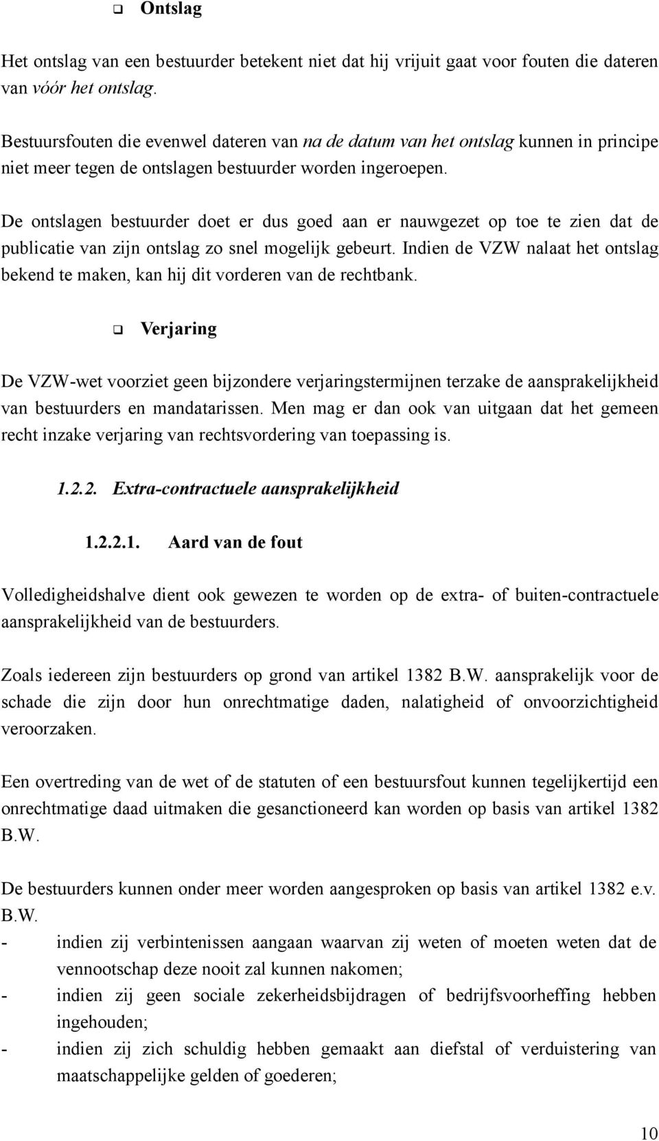 De ontslagen bestuurder doet er dus goed aan er nauwgezet op toe te zien dat de publicatie van zijn ontslag zo snel mogelijk gebeurt.