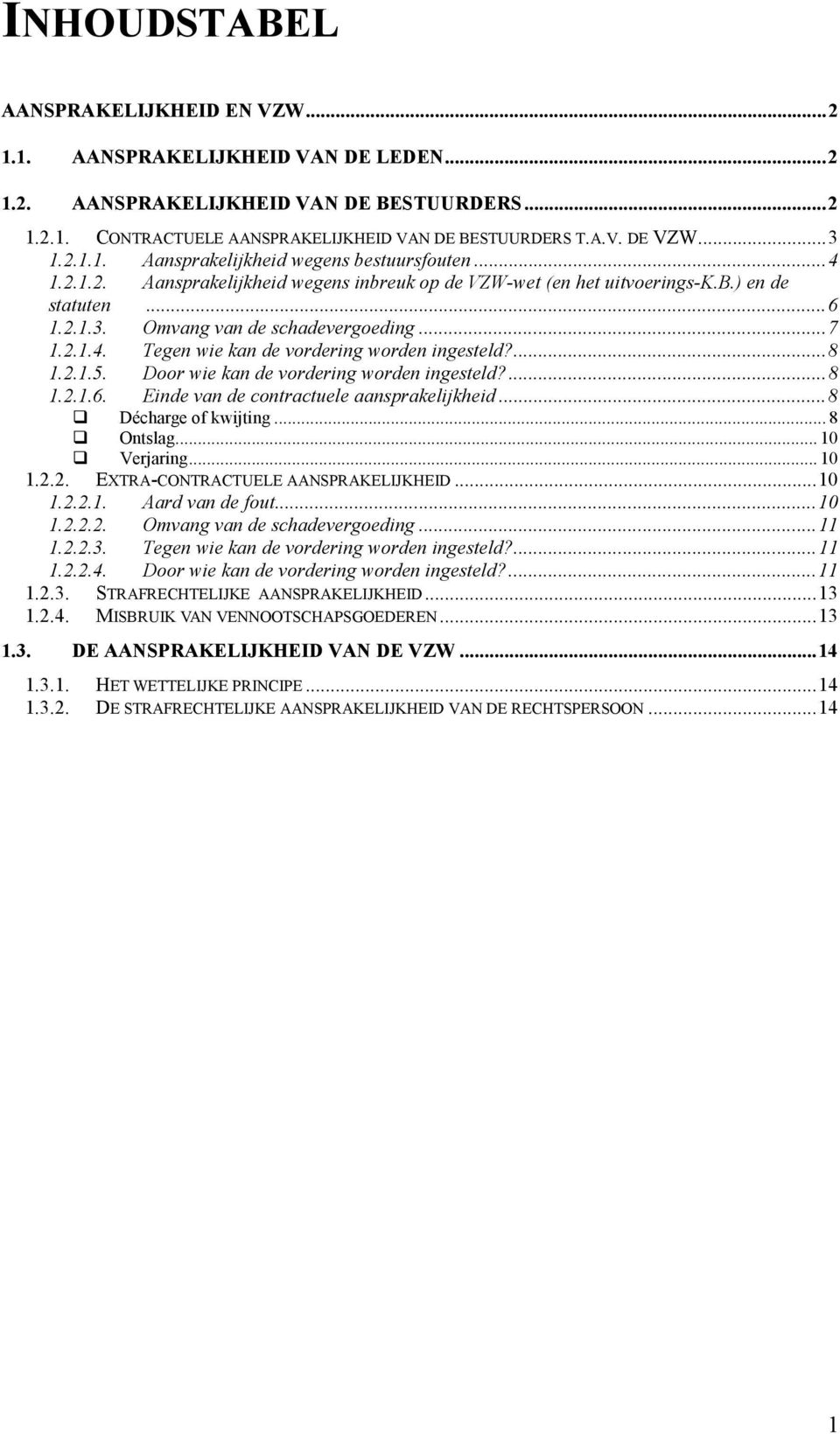 ..7 1.2.1.4. Tegen wie kan de vordering worden ingesteld?...8 1.2.1.5. Door wie kan de vordering worden ingesteld?...8 1.2.1.6. Einde van de contractuele aansprakelijkheid...8 Décharge of kwijting.