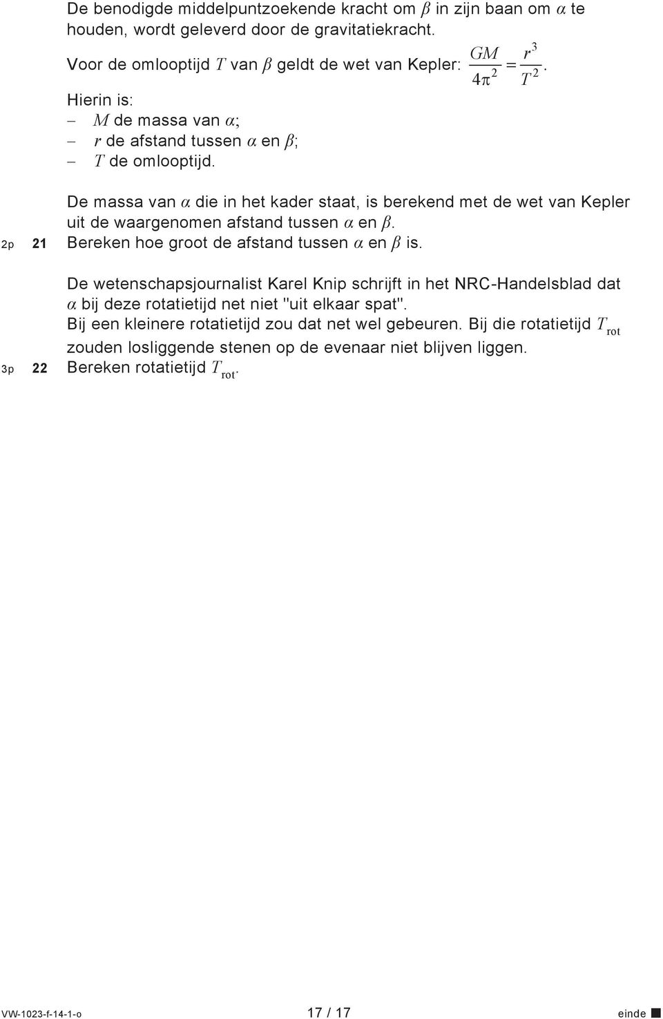 2p 21 Bereken hoe groot de afstand tussen α en β is. De wetenschapsjournalist Karel Knip schrijft in het NRC-Handelsblad dat α bij deze rotatietijd net niet "uit elkaar spat".