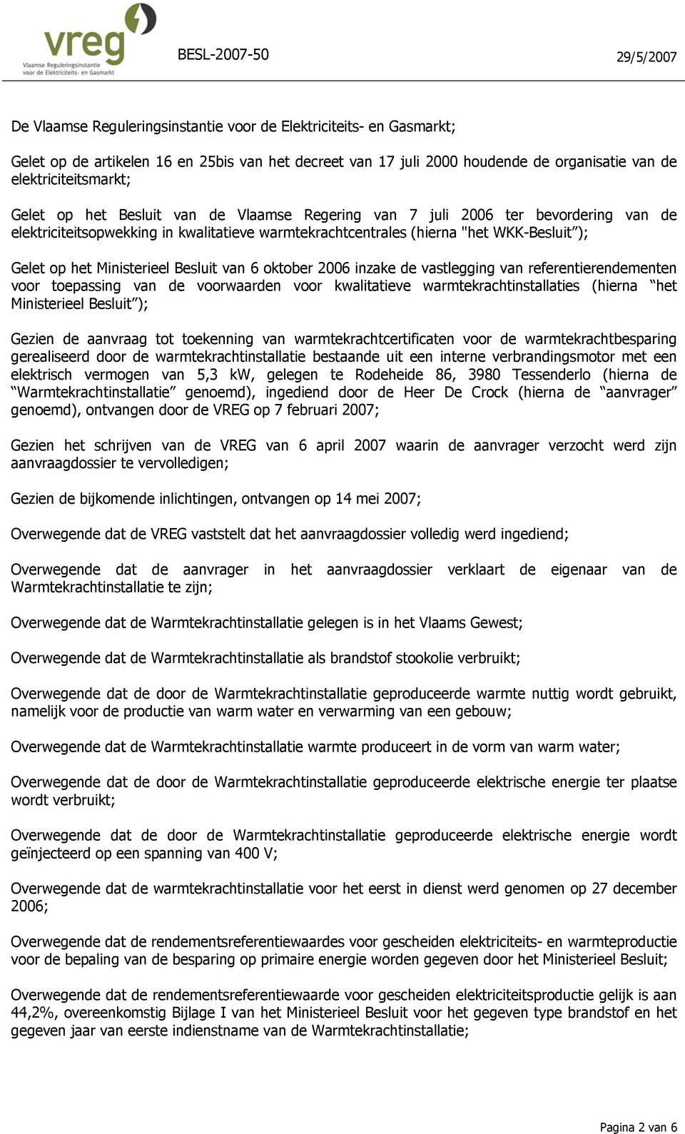 van 6 oktober 2006 inzake de vastlegging van referentierendementen voor toepassing van de voorwaarden voor kwalitatieve warmtekrachtinstallaties (hierna het Ministerieel Besluit ); Gezien de aanvraag