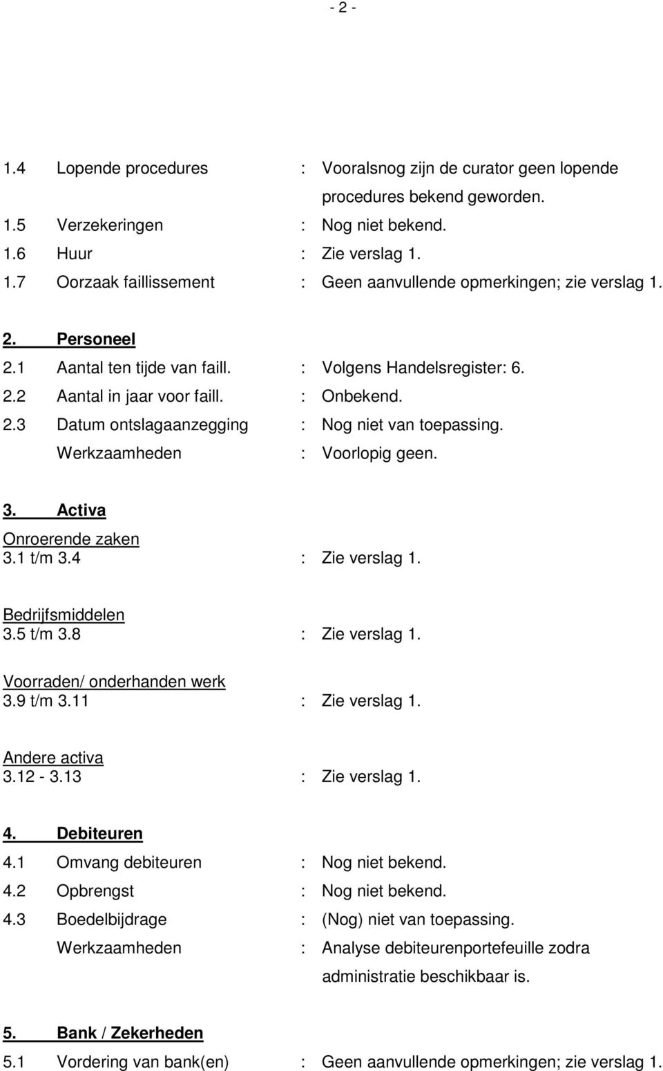 Activa Onroerende zaken 3.1 t/m 3.4 : Zie verslag 1. Bedrijfsmiddelen 3.5 t/m 3.8 : Zie verslag 1. Voorraden/ onderhanden werk 3.9 t/m 3.11 : Zie verslag 1. Andere activa 3.12-3.13 : Zie verslag 1. 4.