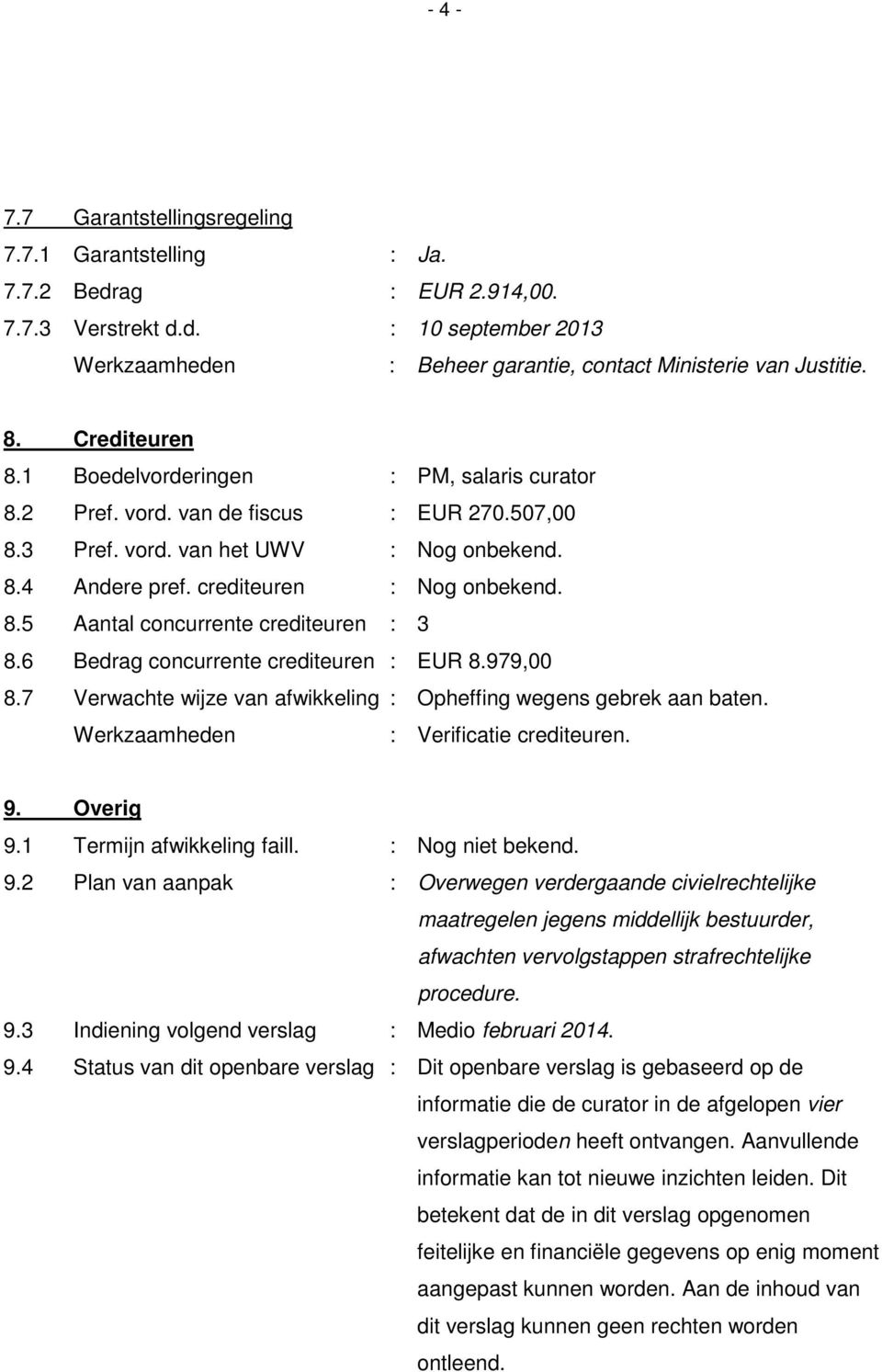 6 Bedrag concurrente crediteuren : EUR 8.979,00 8.7 Verwachte wijze van afwikkeling : Opheffing wegens gebrek aan baten. : Verificatie crediteuren. 9. Overig 9.1 Termijn afwikkeling faill.