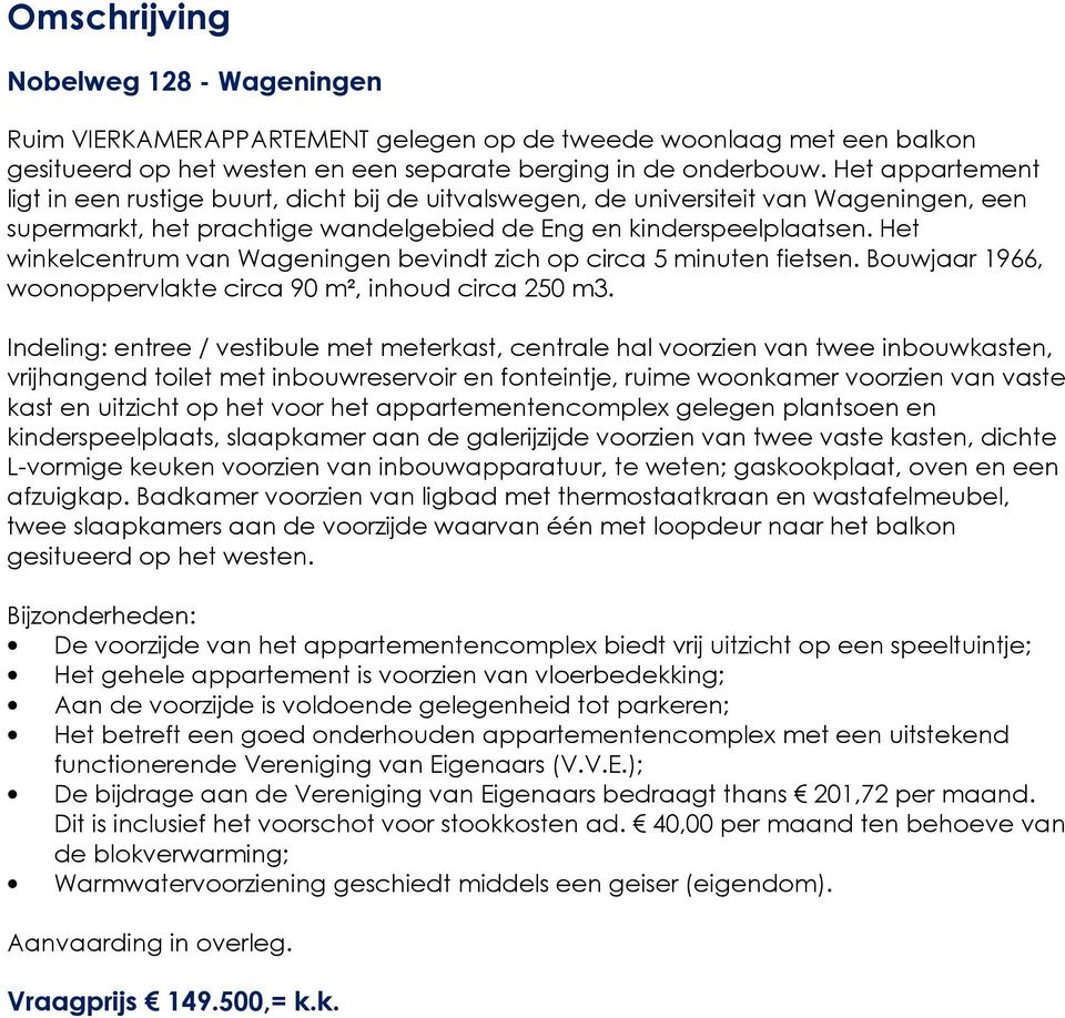 Het winkelcentrum van Wageningen bevindt zich op circa 5 minuten fietsen. Bouwjaar 1966, woonoppervlakte circa 90 m², inhoud circa 250 m3.