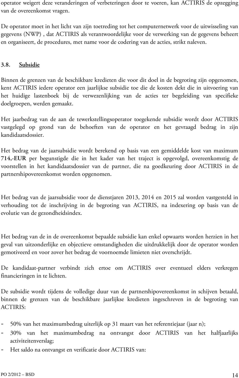 organiseert, de procedures, met name voor de codering van de acties, strikt naleven. 3.8.