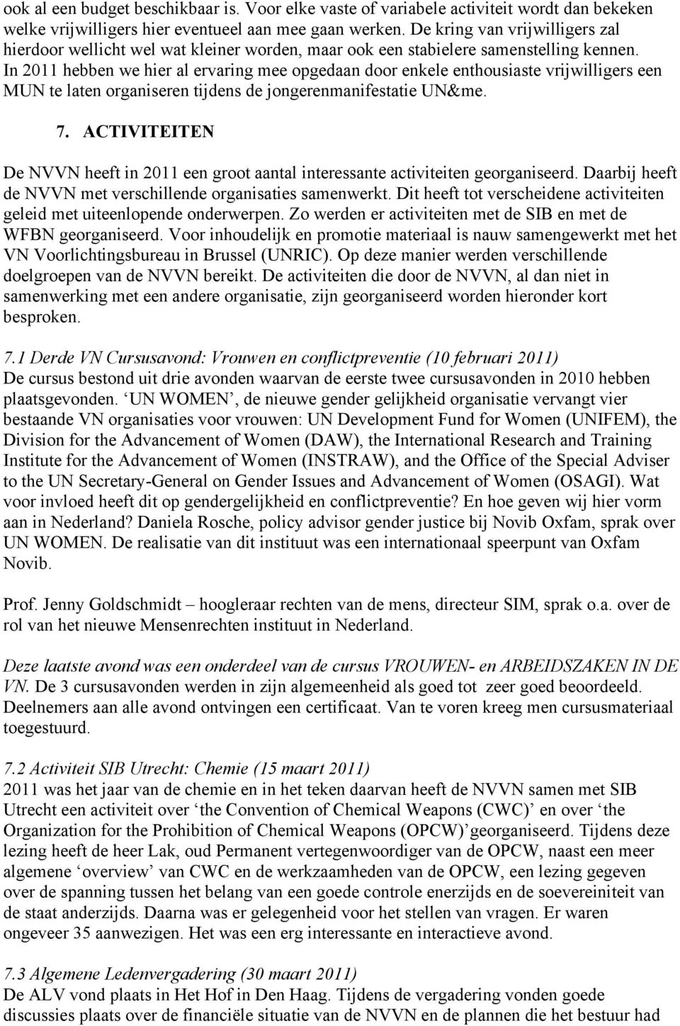 In 2011 hebben we hier al ervaring mee opgedaan door enkele enthousiaste vrijwilligers een MUN te laten organiseren tijdens de jongerenmanifestatie UN&me. 7.