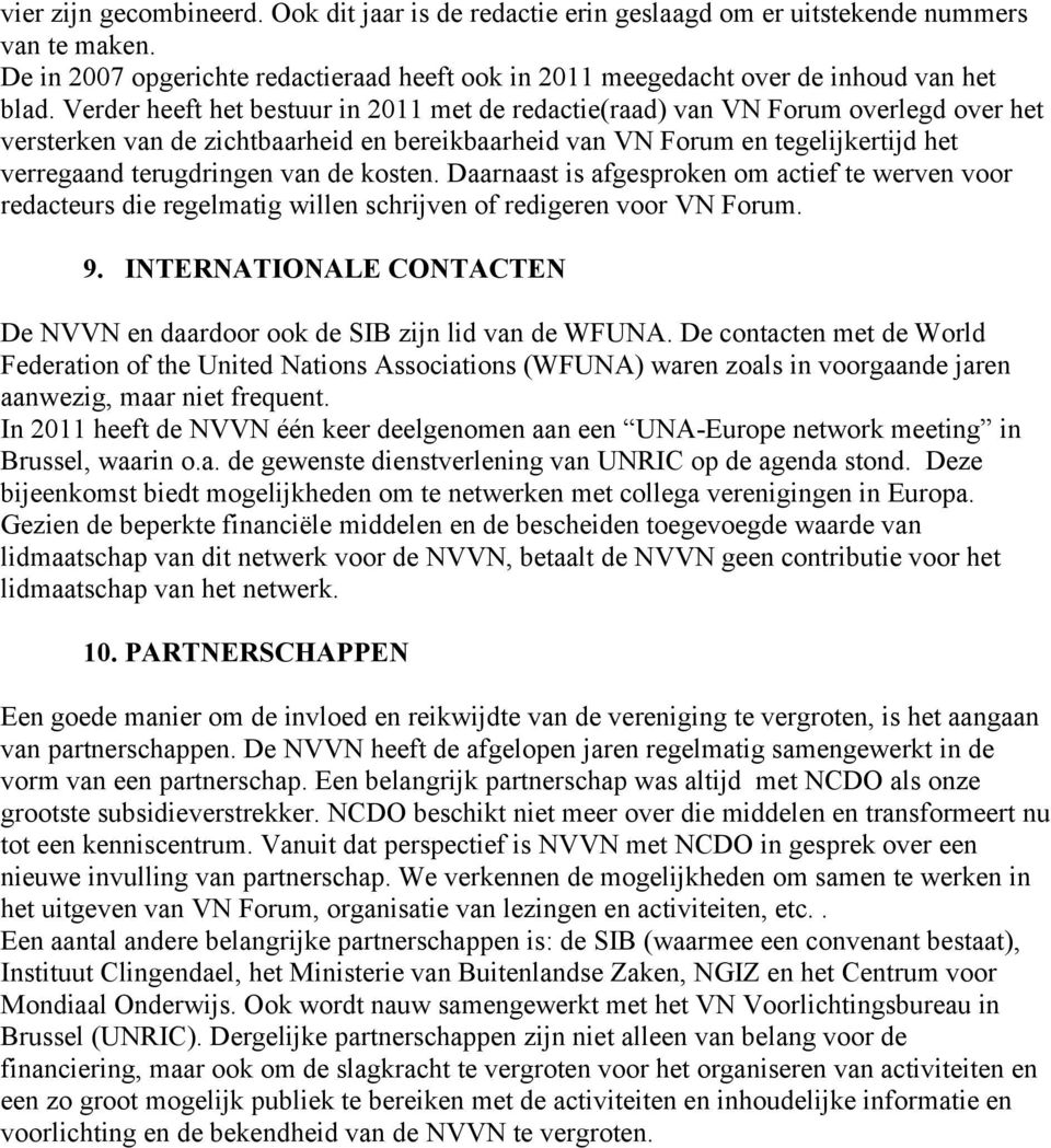 de kosten. Daarnaast is afgesproken om actief te werven voor redacteurs die regelmatig willen schrijven of redigeren voor VN Forum. 9.