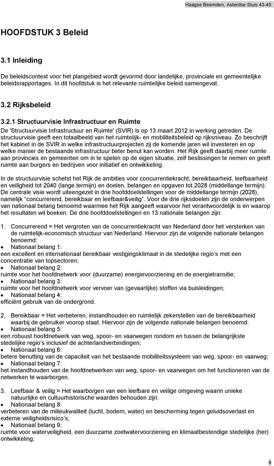 Rijksbeleid 3.2.1 Structuurvisie Infrastructuur en Ruimte De 'Structuurvisie Infrastructuur en Ruimte' (SVIR) is op 13 maart 2012 in werking getreden.
