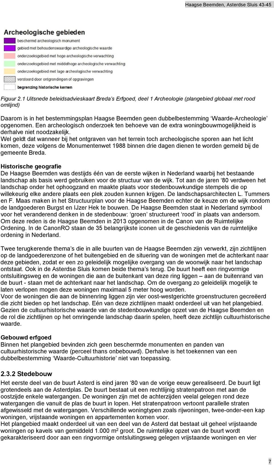 opgenomen. Een archeologisch onderzoek ten behoeve van de extra woningbouwmogelijkheid is derhalve niet noodzakelijk.