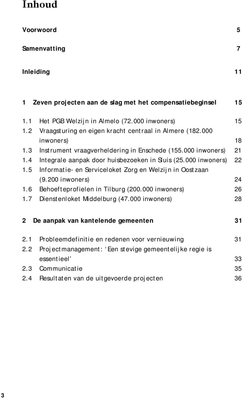 000 inwoners) 22 1.5 Informatie- en Serviceloket Zorg en Welzijn in Oostzaan (9.200 inwoners) 24 1.6 Behoefteprofielen in Tilburg (200.000 inwoners) 26 1.7 Dienstenloket Middelburg (47.