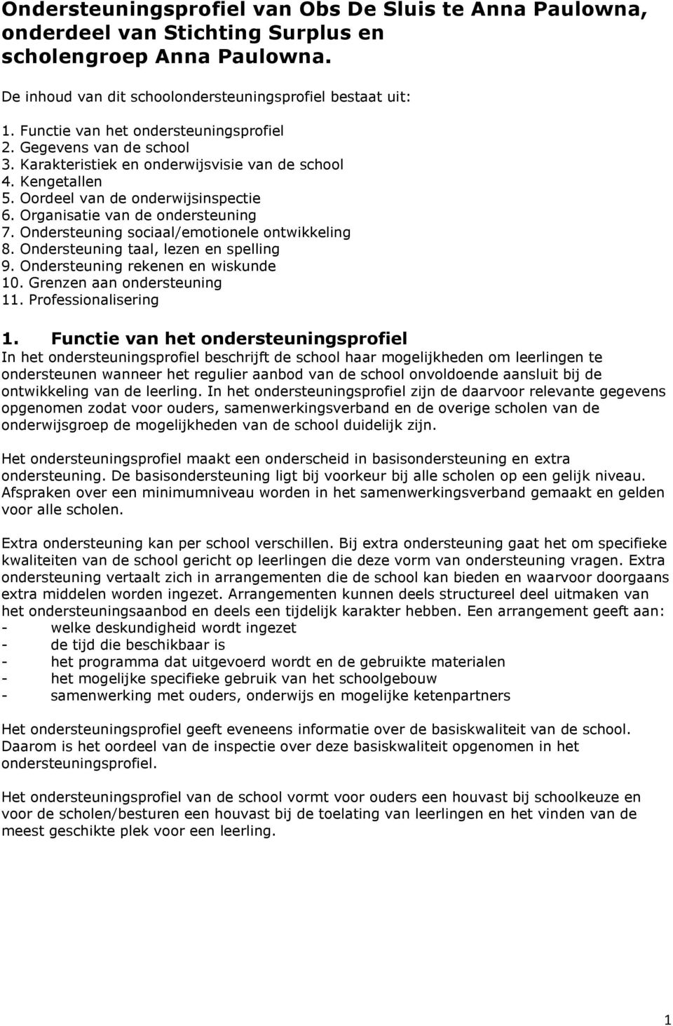 Organisatie van de ondersteuning 7. Ondersteuning sociaal/emotionele ontwikkeling 8. Ondersteuning taal, lezen en spelling 9. Ondersteuning rekenen en wiskunde 10. Grenzen aan ondersteuning 11.