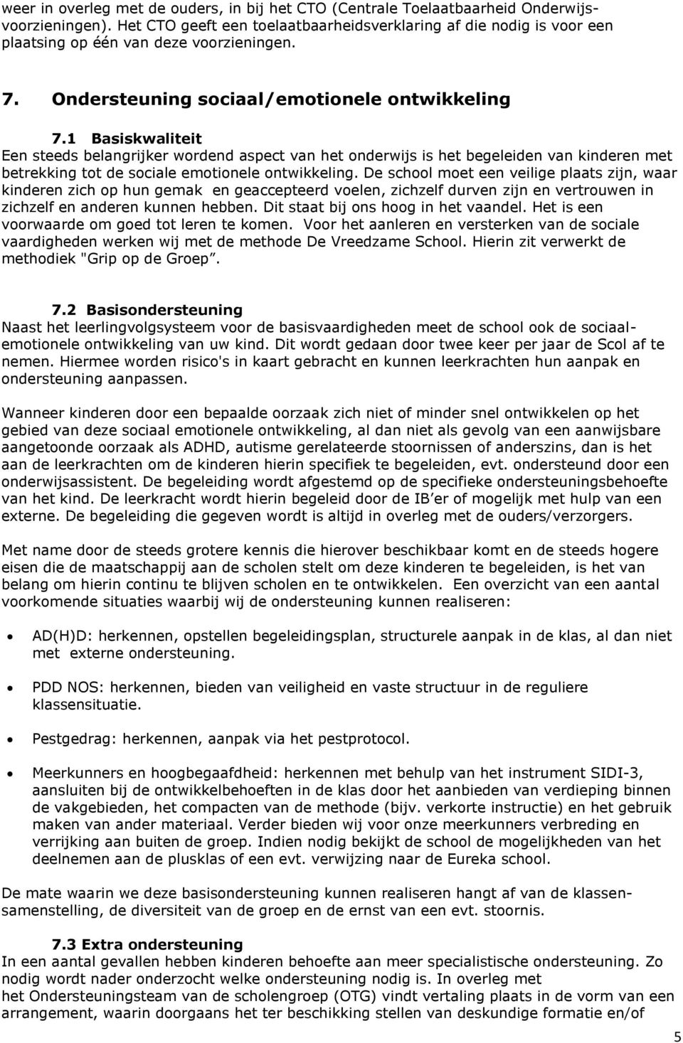 1 Basiskwaliteit Een steeds belangrijker wordend aspect van het onderwijs is het begeleiden van kinderen met betrekking tot de sociale emotionele ontwikkeling.