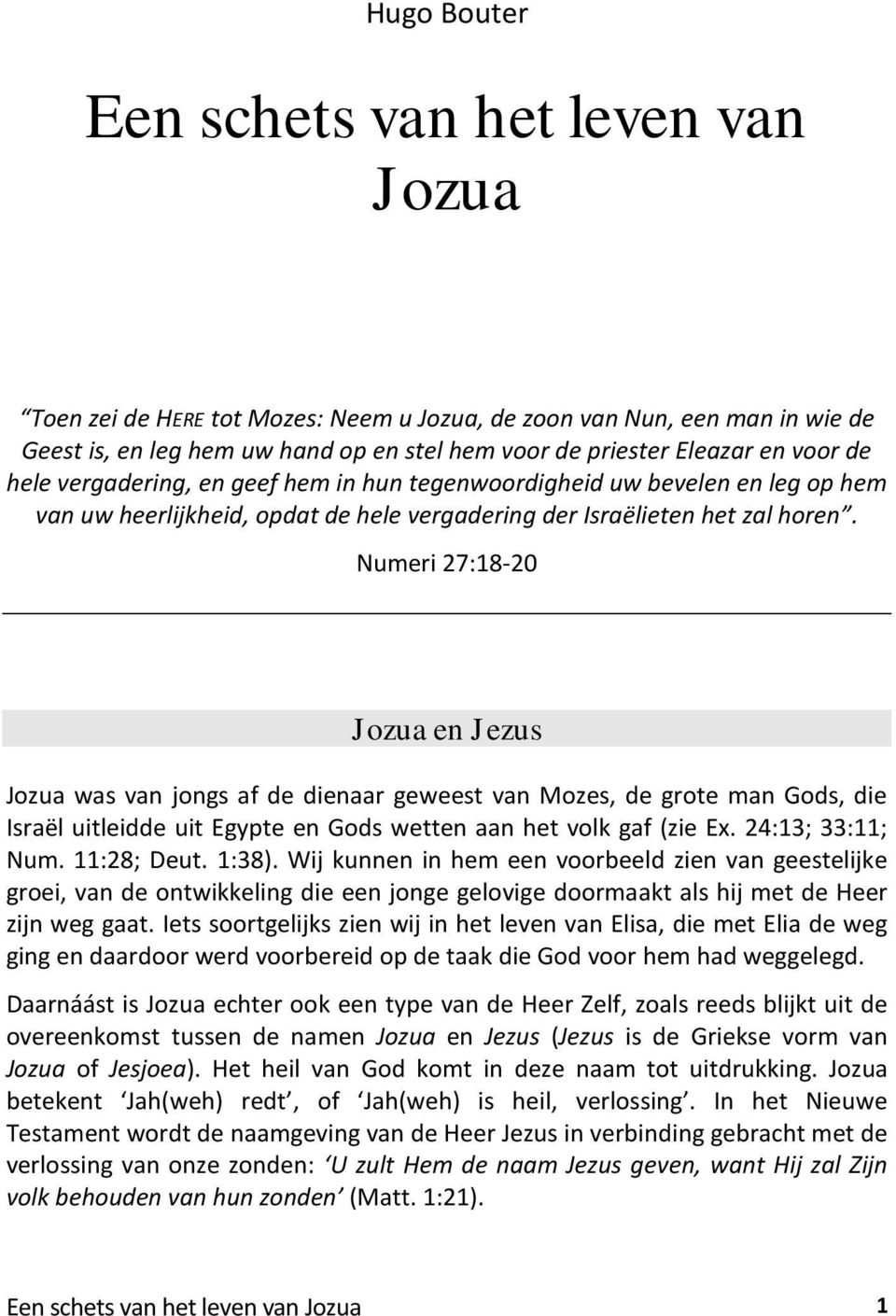 Numeri 27:18-20 Jozua en Jezus Jozua was van jongs af de dienaar geweest van Mozes, de grote man Gods, die Israël uitleidde uit Egypte en Gods wetten aan het volk gaf (zie Ex. 24:13; 33:11; Num.