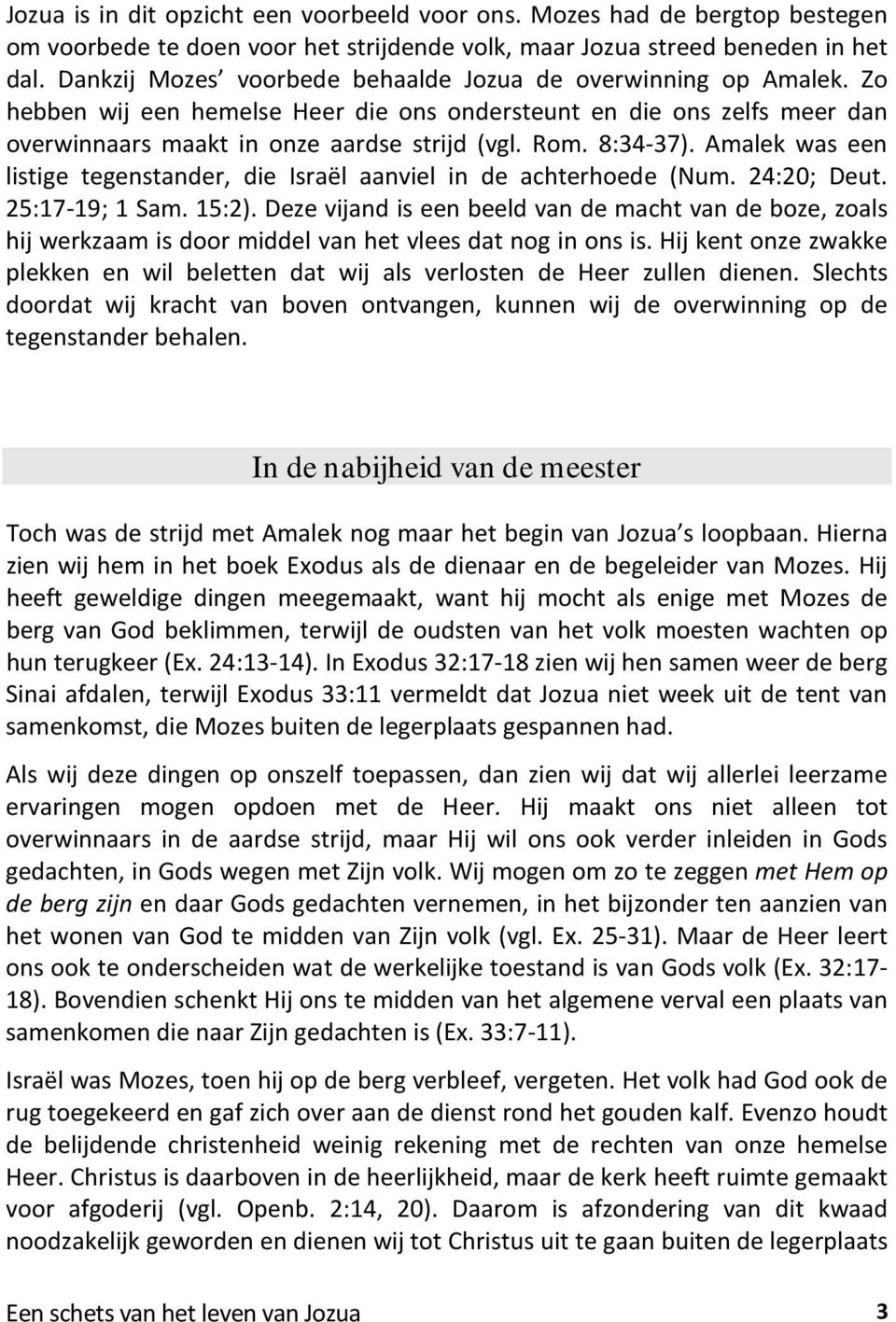 8:34-37). Amalek was een listige tegenstander, die Israël aanviel in de achterhoede (Num. 24:20; Deut. 25:17-19; 1 Sam. 15:2).