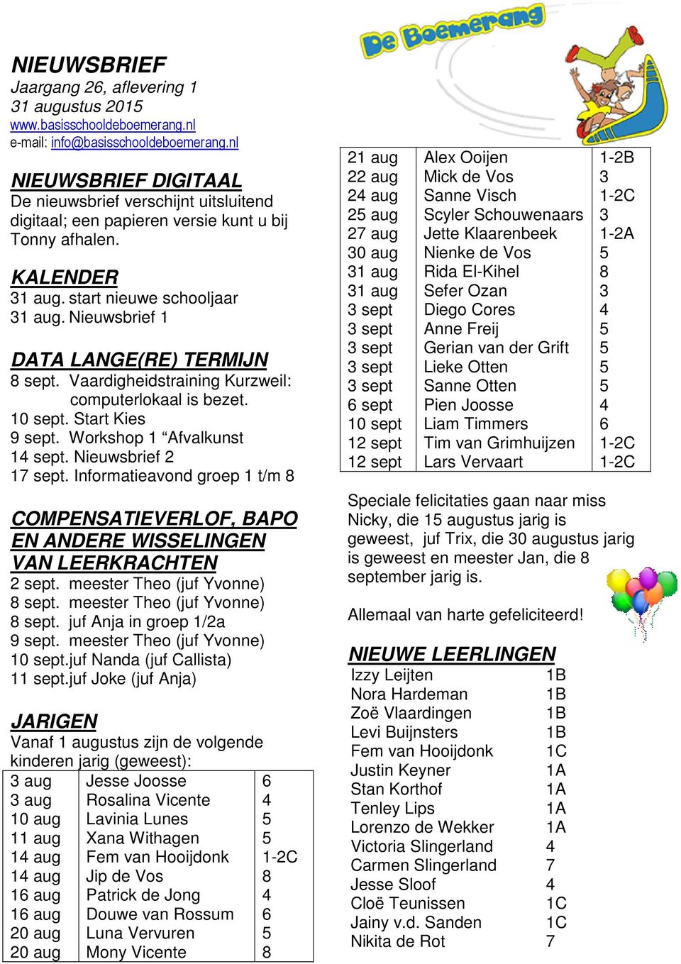 Nieuwsbrief 1 DATA LANGE(RE) TERMIJN 8 sept. Vaardigheidstraining Kurzweil: computerlokaal is bezet. 10 sept. Start Kies 9 sept. Workshop 1 Afvalkunst 1 sept. Nieuwsbrief 2 17 sept.