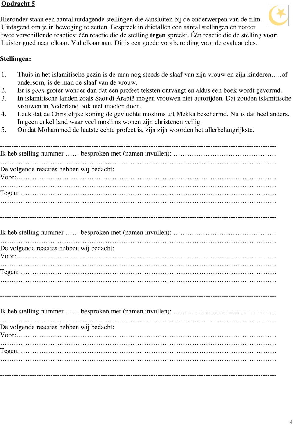 Vul elkaar aan. Dit is een goede voorbereiding voor de evaluatieles. Stellingen: 1. Thuis in het islamitische gezin is de man nog steeds de slaaf van zijn vrouw en zijn kinderen.