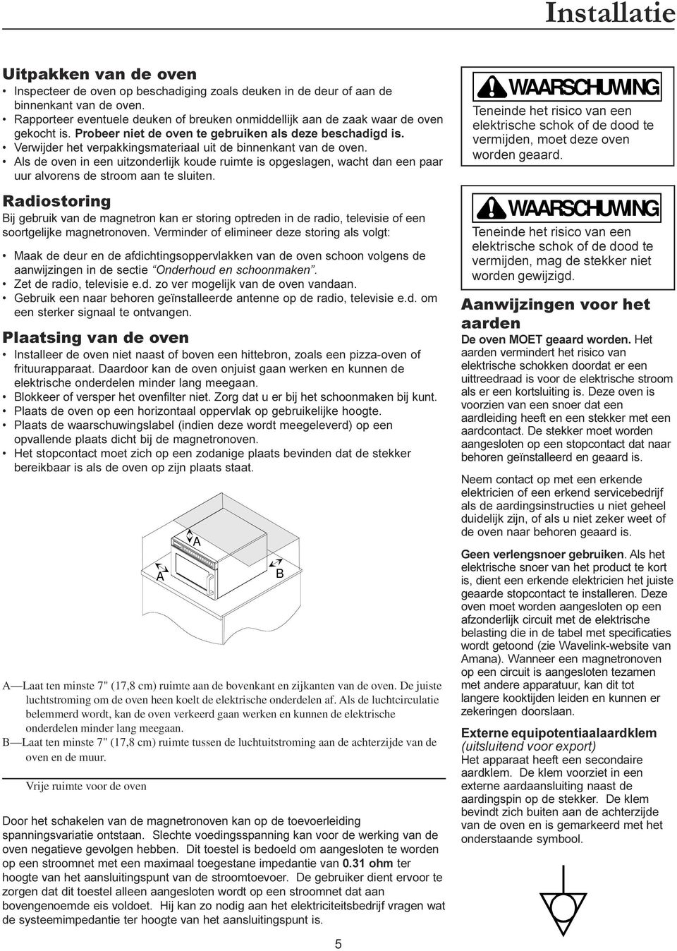 wacht dan een paar uur alvorens de stroom aan te sluiten Radiostoring Bij gebruik van de magnetron kan er storing optreden in de radio, televisie of een soortgelijke magnetronoven Verminder of