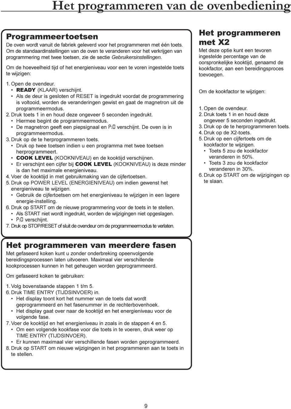 READY (KLAAR) verschijnt Als de deur is gesloten of RESET is ingedrukt voordat de programmering is voltooid, worden de veranderingen gewist en gaat de magnetron uit de programmeermodus 2 Druk toets 1