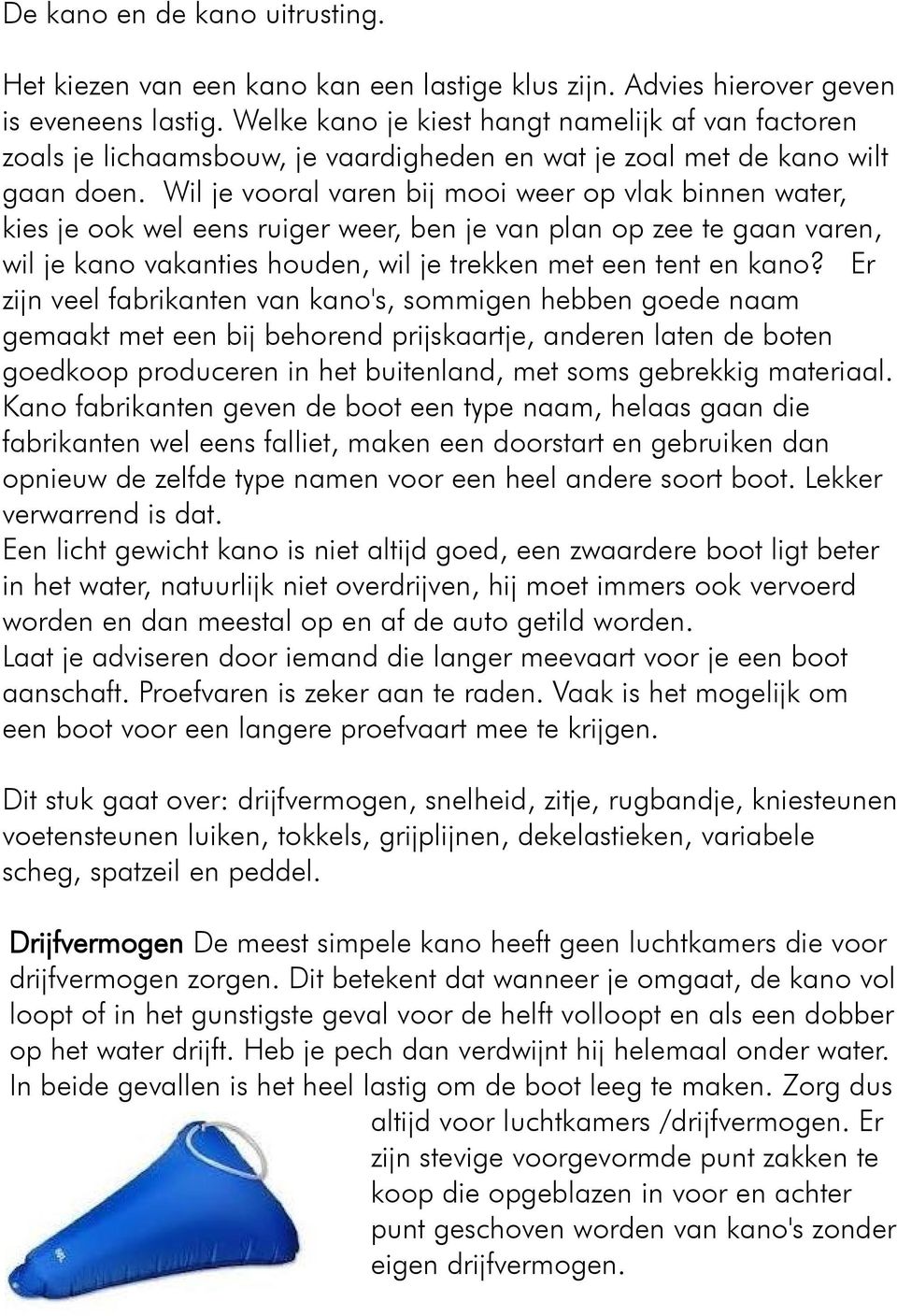 Wil je vooral varen bij mooi weer op vlak binnen water, kies je ook wel eens ruiger weer, ben je van plan op zee te gaan varen, wil je kano vakanties houden, wil je trekken met een tent en kano?