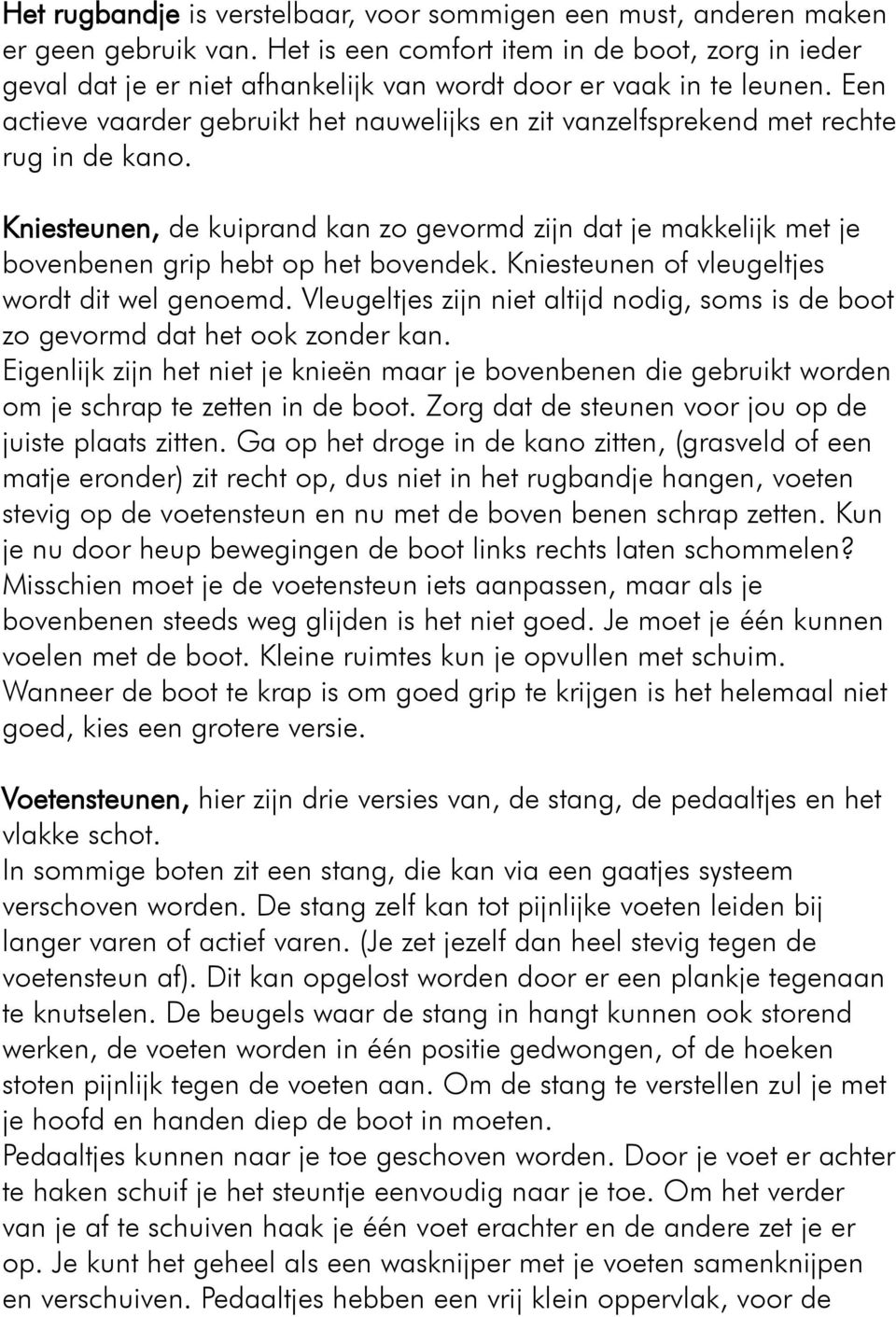 Een actieve vaarder gebruikt het nauwelijks en zit vanzelfsprekend met rechte rug in de kano. Kniesteunen, de kuiprand kan zo gevormd zijn dat je makkelijk met je bovenbenen grip hebt op het bovendek.