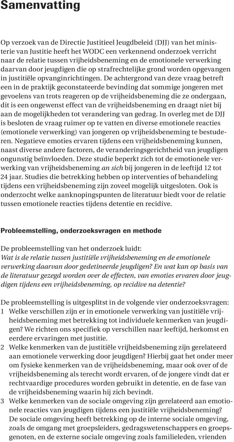 De achtergrond van deze vraag betreft een in de praktijk geconstateerde bevinding dat sommige jongeren met gevoelens van trots reageren op de vrijheidsbeneming die ze ondergaan, dit is een ongewenst