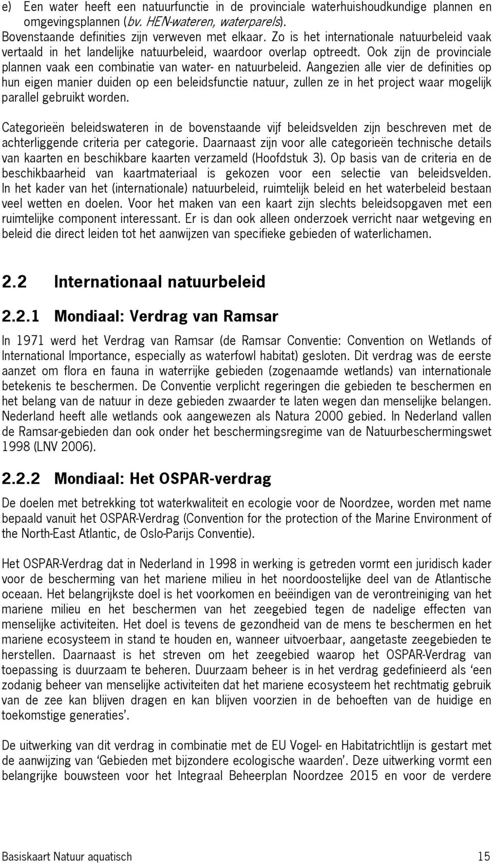 Aangezien alle vier de definities op hun eigen manier duiden op een beleidsfunctie natuur, zullen ze in het project waar mogelijk parallel gebruikt worden.