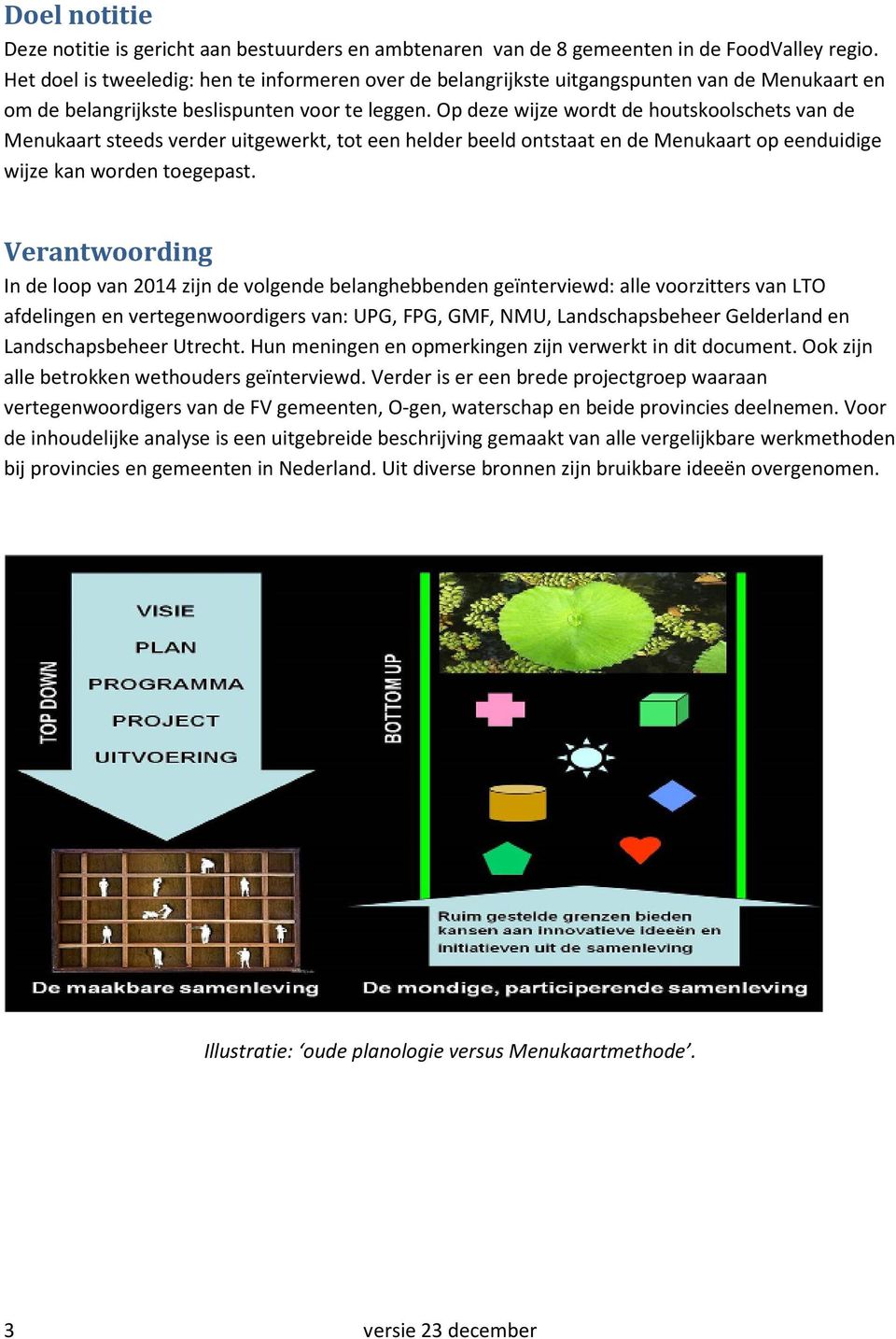 Op deze wijze wordt de houtskoolschets van de Menukaart steeds verder uitgewerkt, tot een helder beeld ontstaat en de Menukaart op eenduidige wijze kan worden toegepast.