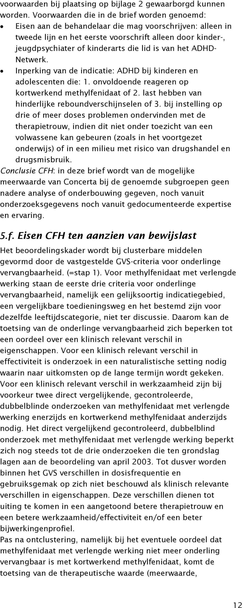 is van het ADHD- Netwerk. Inperking van de indicatie: ADHD bij kinderen en adolescenten die: 1. onvoldoende reageren op kortwerkend methylfenidaat of 2.