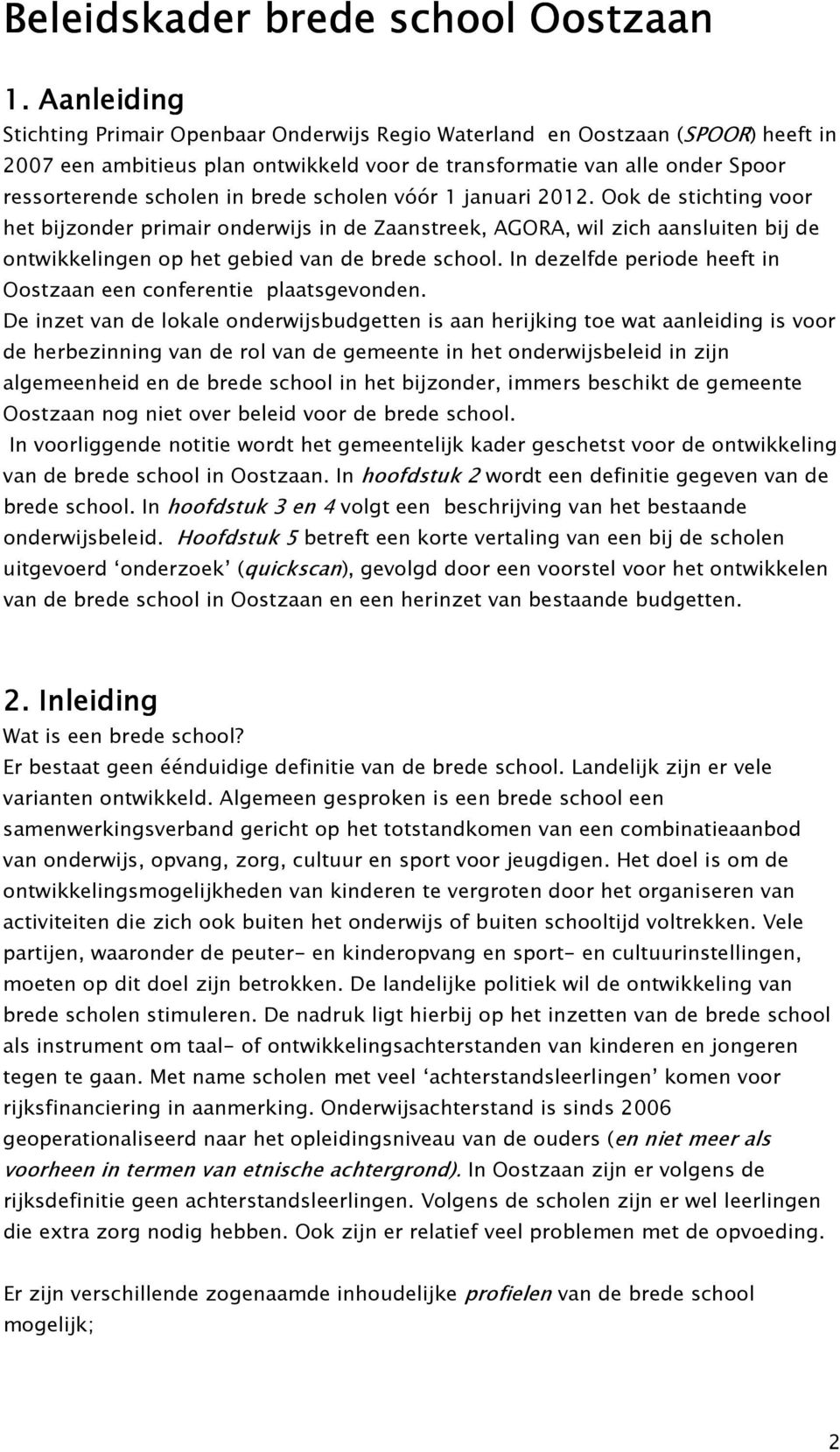brede scholen vóór 1 januari 2012. Ook de stichting voor het bijzonder primair onderwijs in de Zaanstreek, AGORA, wil zich aansluiten bij de ontwikkelingen op het gebied van de brede school.