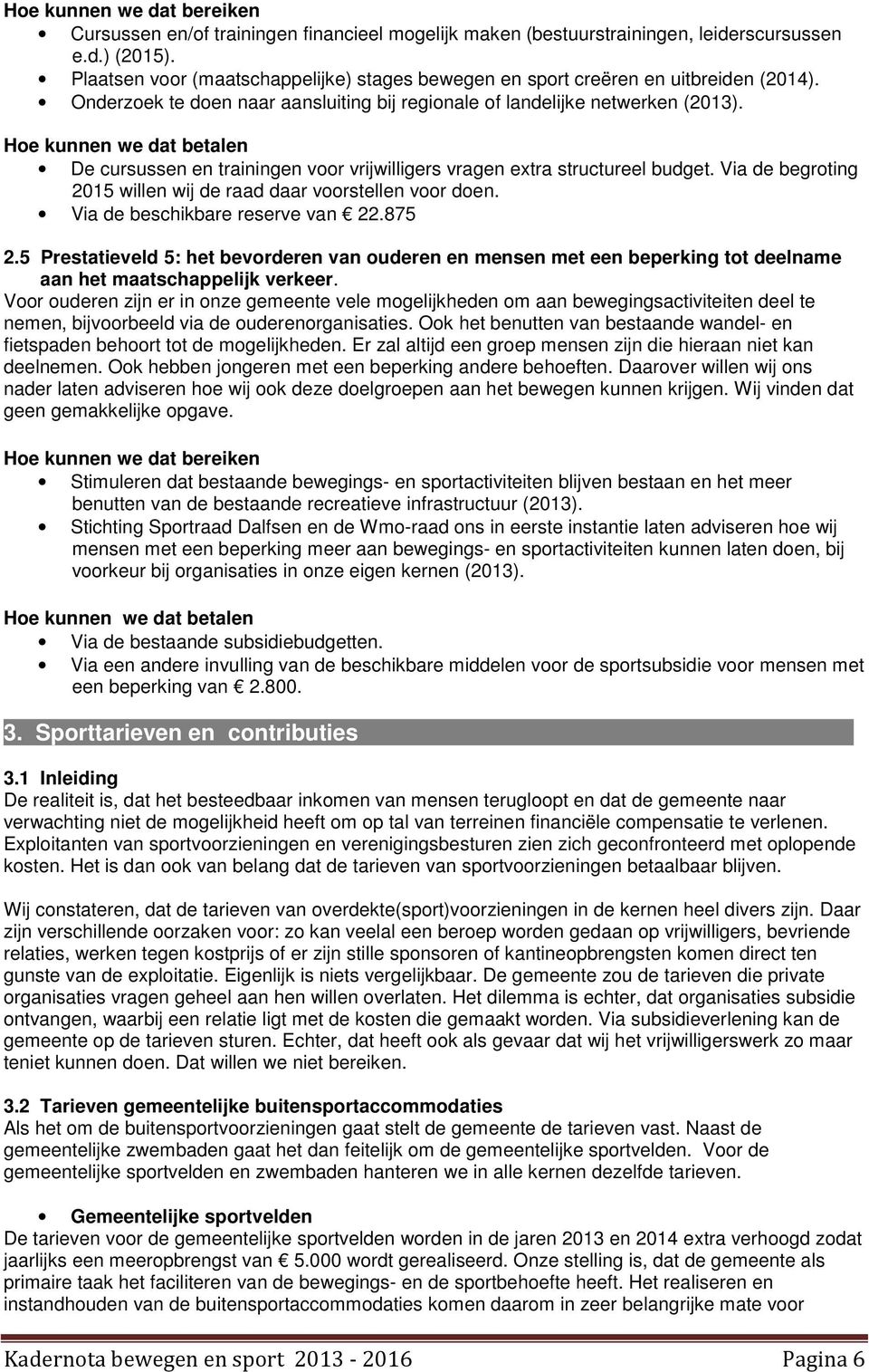 Hoe kunnen we dat betalen De cursussen en trainingen voor vrijwilligers vragen extra structureel budget. Via de begroting 2015 willen wij de raad daar voorstellen voor doen.