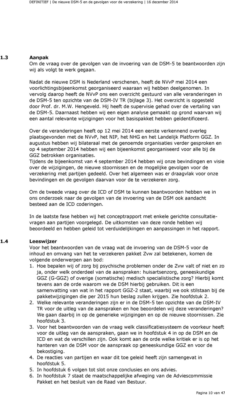 In vervolg daarop heeft de NVvP ons een overzicht gestuurd van alle veranderingen in de DSM-5 ten opzichte van de DSM-IV TR (bijlage 3). Het overzicht is opgesteld door Prof. dr. M.W. Hengeveld.