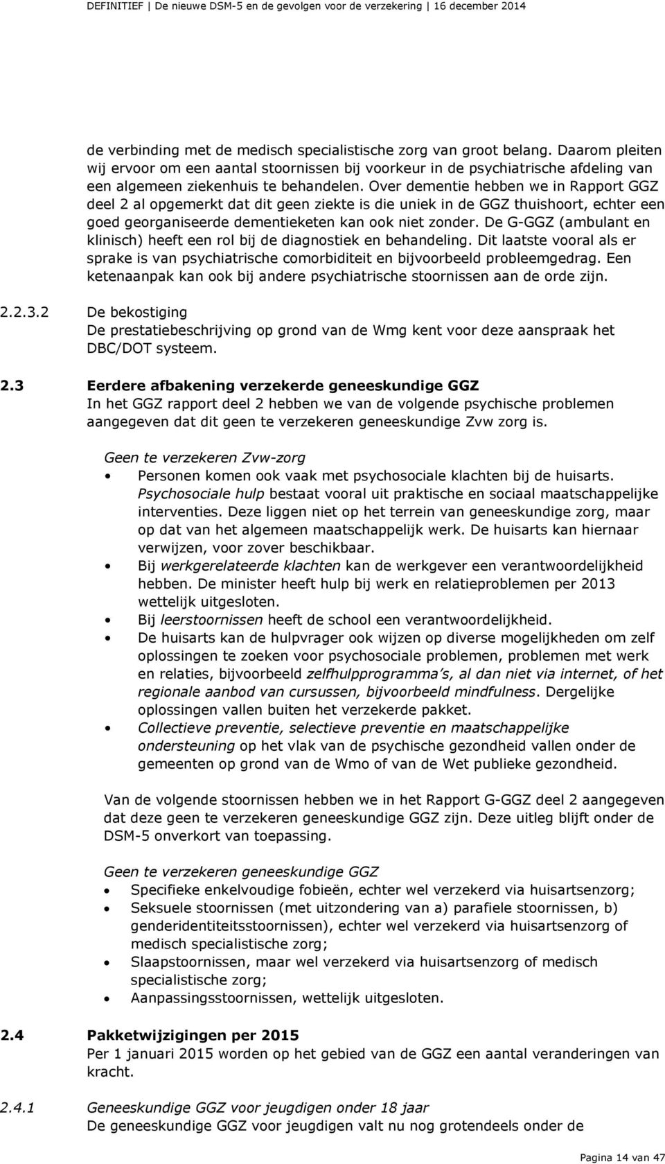 Over dementie hebben we in Rapport GGZ deel 2 al opgemerkt dat dit geen ziekte is die uniek in de GGZ thuishoort, echter een goed georganiseerde dementieketen kan ook niet zonder.