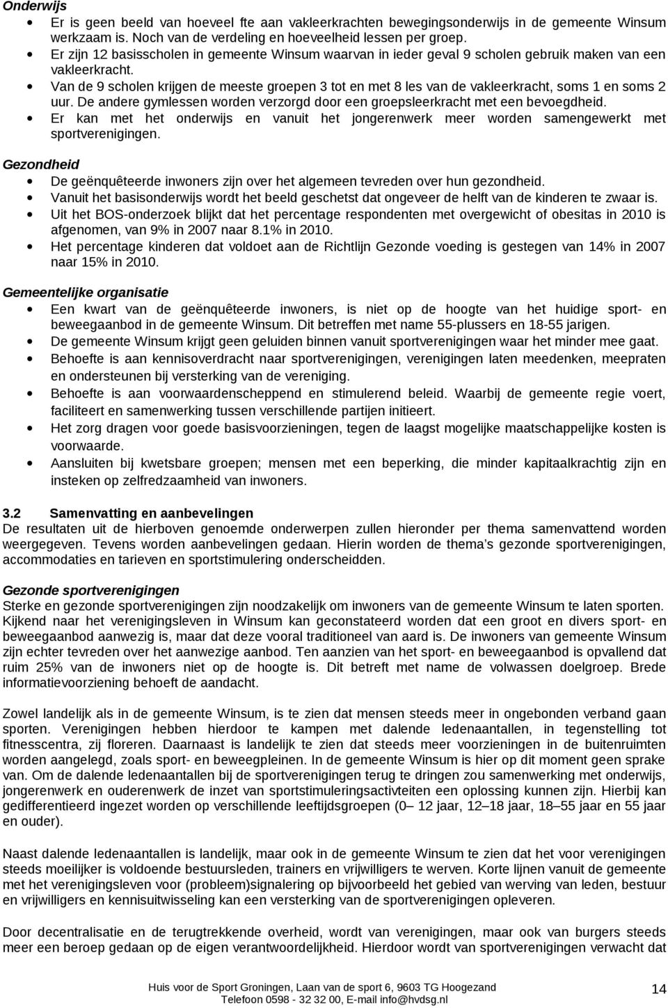 Van de 9 scholen krijgen de meeste groepen 3 tot en met 8 les van de vakleerkracht, soms 1 en soms 2 uur. De andere gymlessen worden verzorgd door een groepsleerkracht met een bevoegdheid.