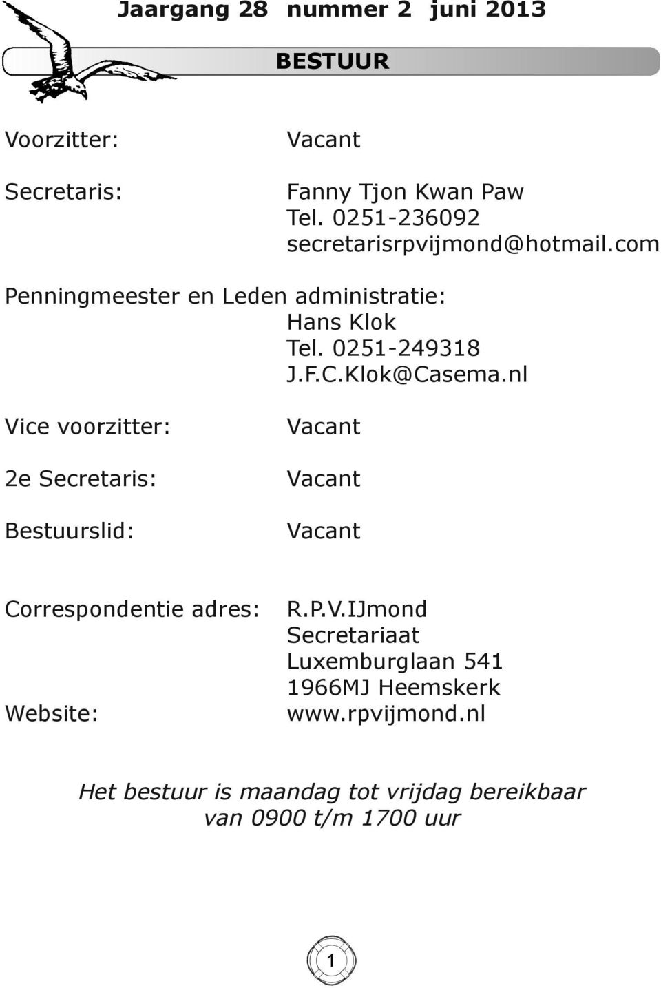 Klok@Casema.nl Vice voorzitter: 2e Secretaris: Bestuurslid: Vacant Vacant Vacant Correspondentie adres: Website: R.P.
