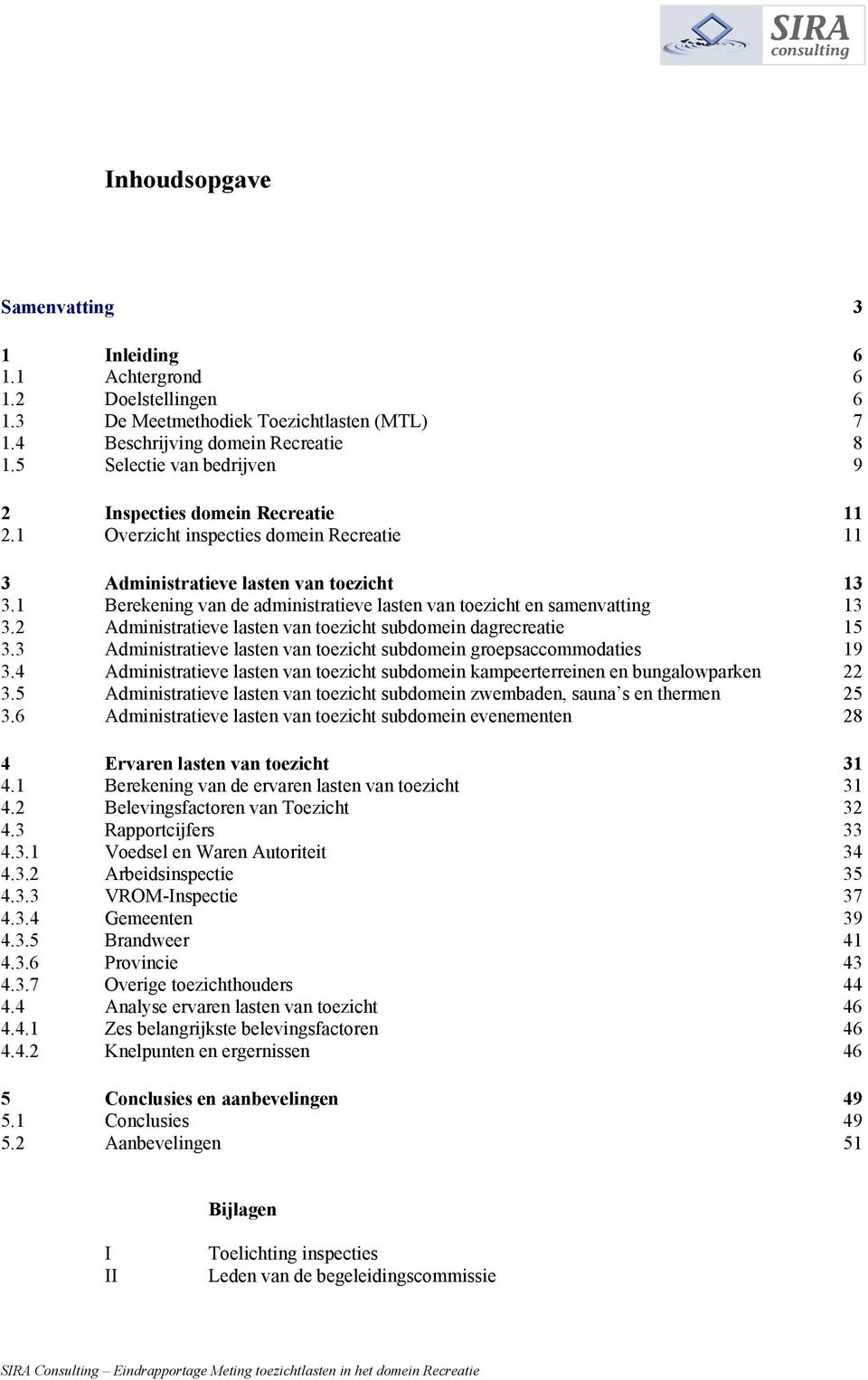 1 Berekening van de administratieve lasten van toezicht en samenvatting 13 3.2 Administratieve lasten van toezicht subdomein dagrecreatie 15 3.