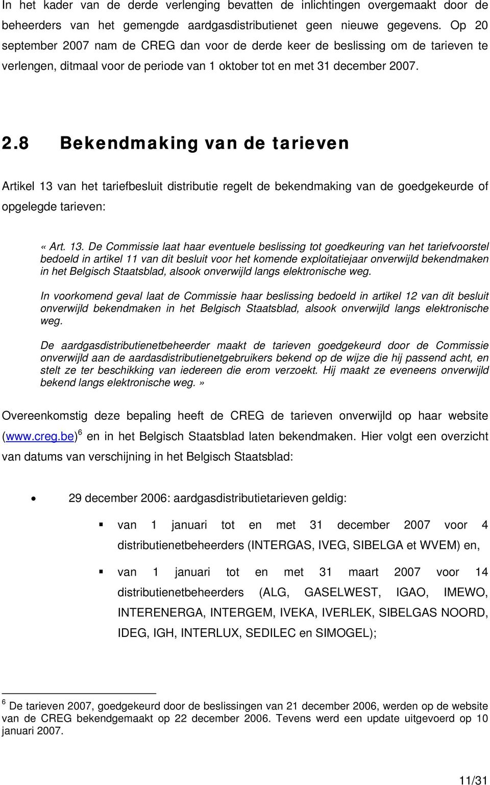 13. De Commissie laat haar eventuele beslissing tot goedkeuring van het tariefvoorstel bedoeld in artikel 11 van dit besluit voor het komende exploitatiejaar onverwijld bekendmaken in het Belgisch