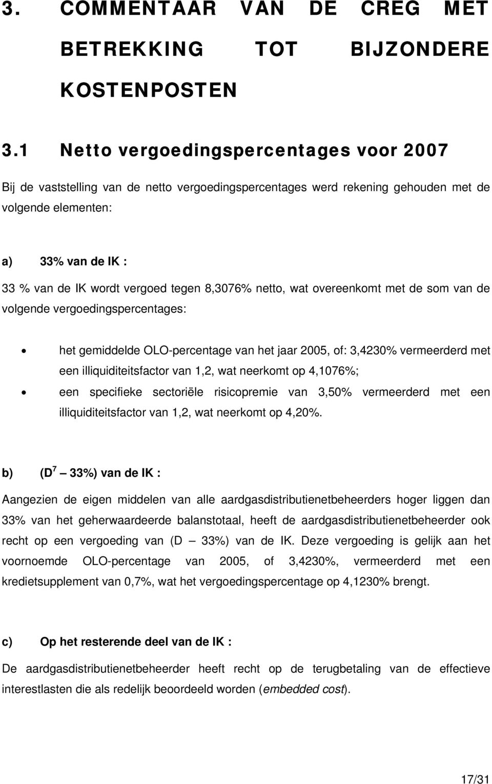 tegen 8,3076% netto, wat overeenkomt met de som van de volgende vergoedingspercentages: het gemiddelde OLO-percentage van het jaar 2005, of: 3,4230% vermeerderd met een illiquiditeitsfactor van 1,2,