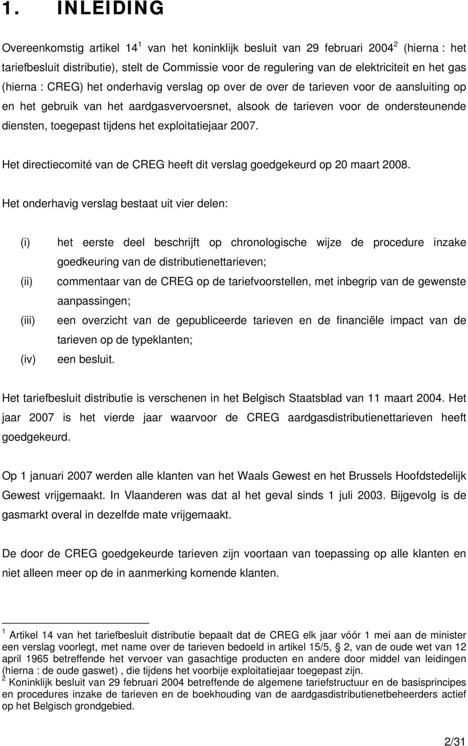 tijdens het exploitatiejaar 2007. Het directiecomité van de CREG heeft dit verslag goedgekeurd op 20 maart 2008.