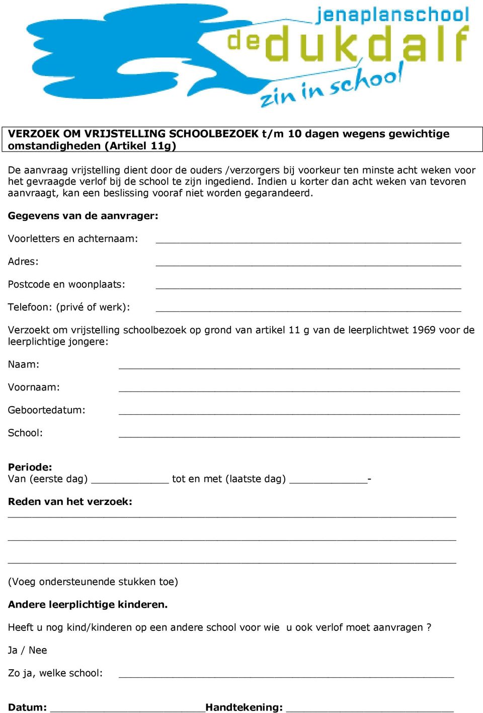 Gegevens van de aanvrager: Voorletters en achternaam: Adres: Postcode en woonplaats: Telefoon: (privé of werk): Verzoekt om vrijstelling schoolbezoek op grond van artikel 11 g van de leerplichtwet