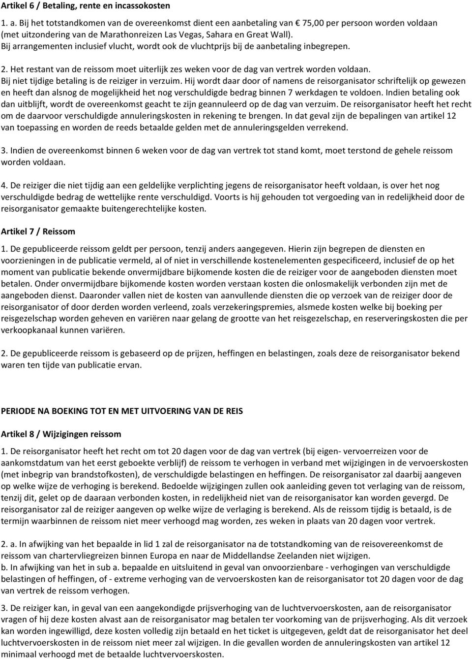 Bij arrangementen inclusief vlucht, wordt ook de vluchtprijs bij de aanbetaling inbegrepen. 2. Het restant van de reissom moet uiterlijk zes weken voor de dag van vertrek worden voldaan.