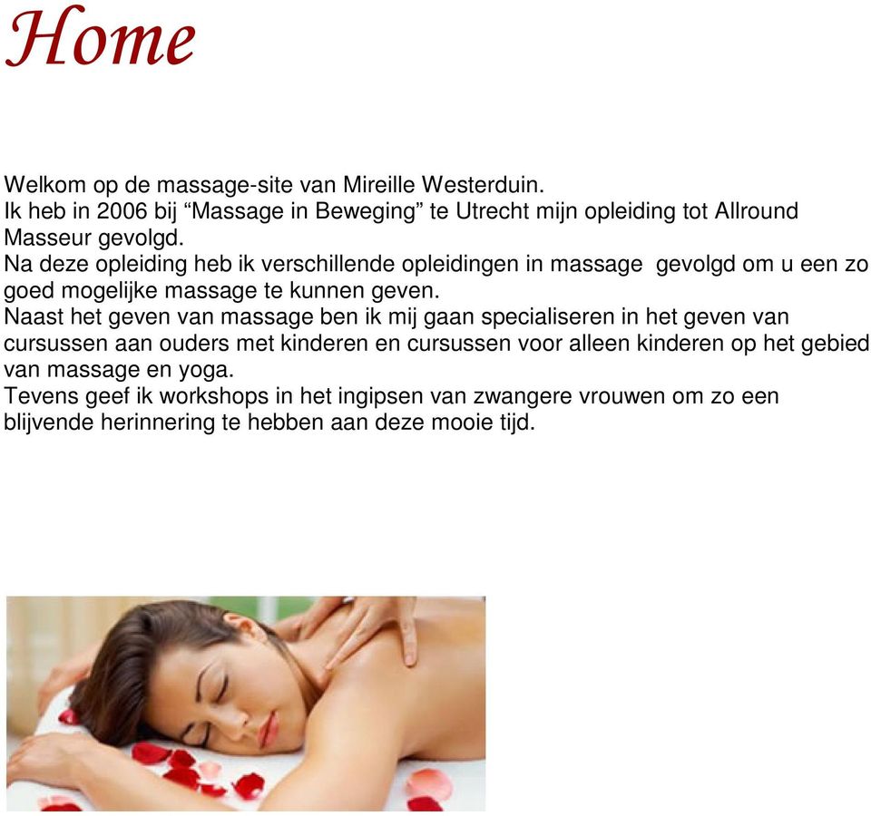 Na deze opleiding heb ik verschillende opleidingen in massage gevolgd om u een zo goed mogelijke massage te kunnen geven.