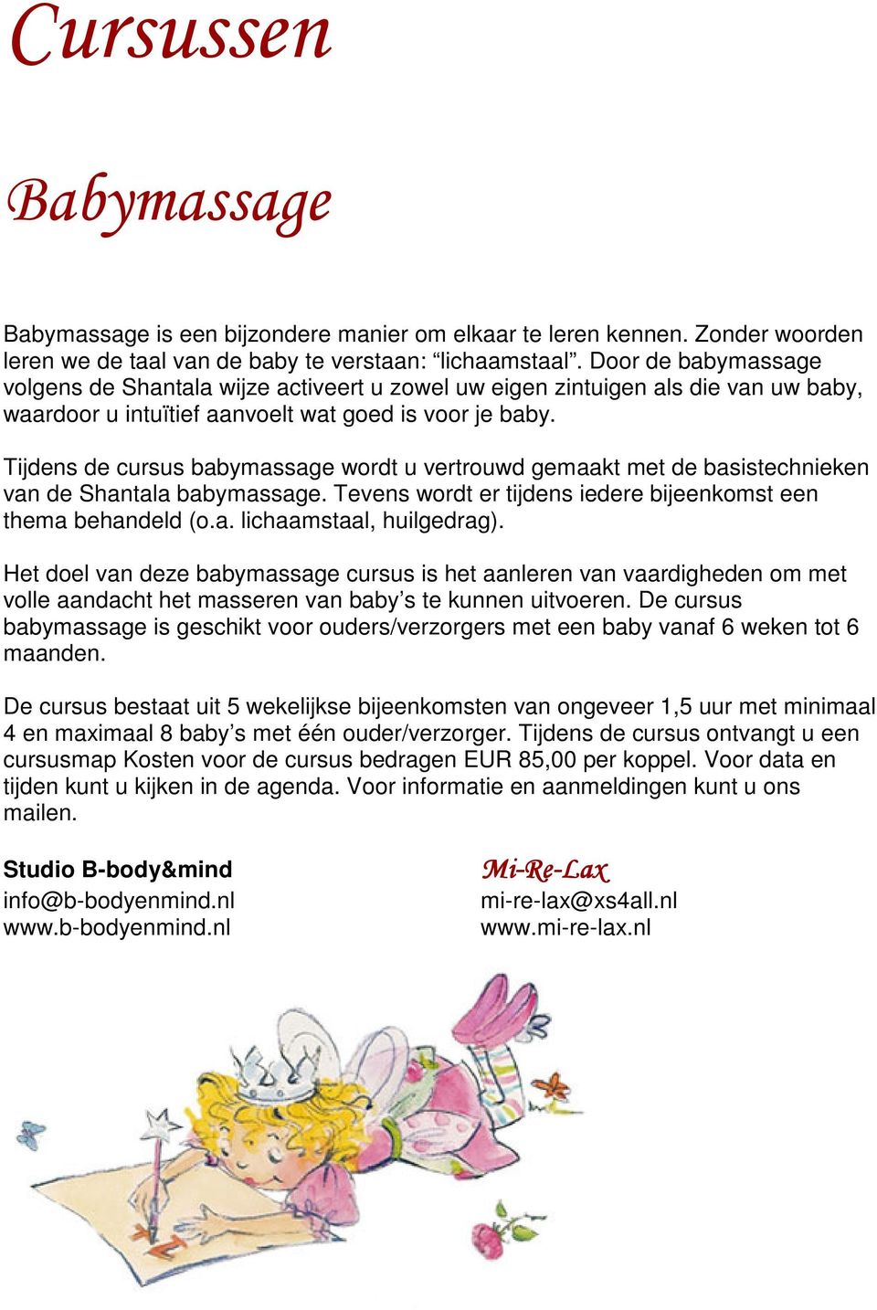 Tijdens de cursus babymassage wordt u vertrouwd gemaakt met de basistechnieken van de Shantala babymassage. Tevens wordt er tijdens iedere bijeenkomst een thema behandeld (o.a. lichaamstaal, huilgedrag).