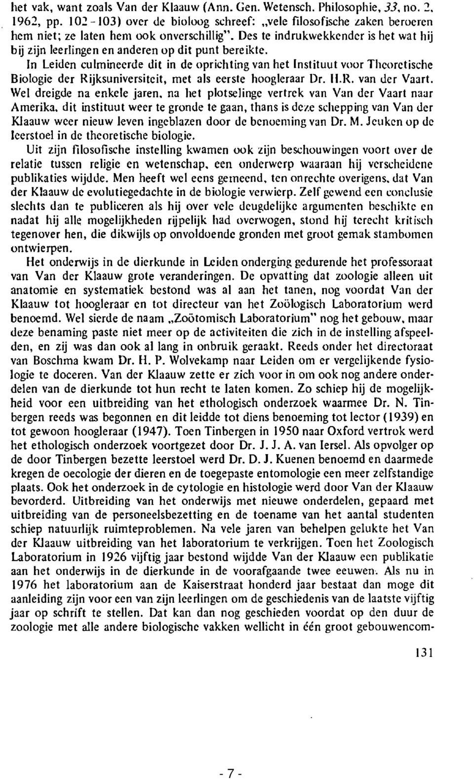 In Leiden culmineerde dit in de oprichting van het Instituut voor Theoretische Biologie der Rijksuniversiteit, met als eerste hoogleraar Dr. H.R. van der Vaart. Wel dreigde na enkele jaren.