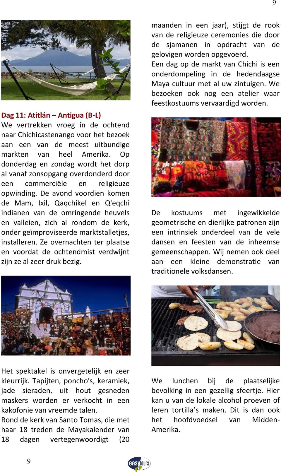 De avond voordien komen de Mam, Ixil, Qaqchikel en Q'eqchi indianen van de omringende heuvels en valleien, zich al rondom de kerk, onder geïmproviseerde marktstalletjes, installeren.