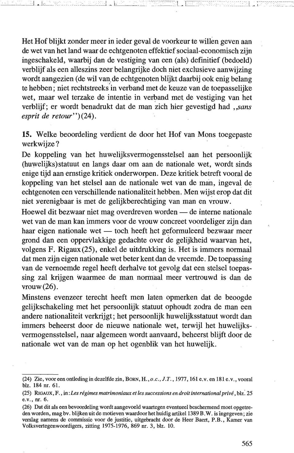 hebben; niet rechtstreeks 'in verb and met de keuze van de toepasselijke wet, maar wei terzake de intentie in verband met de vestiging van het verblijf; er wordt benadrukt dat de man zich hier