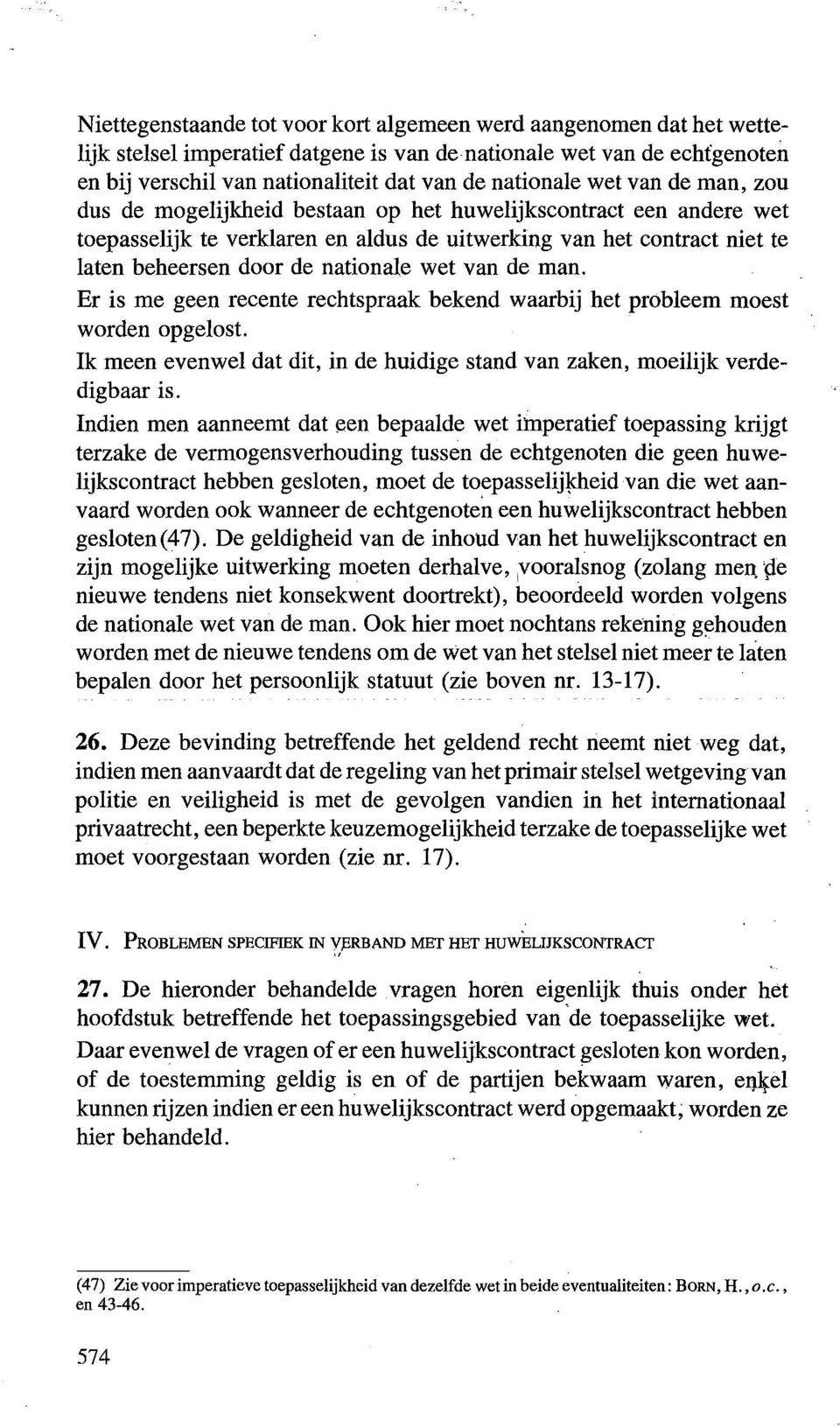 van de man. Er is me geen recente rechtspraak bekend waarbij het probleem moest worden opgelost. Ik meen evenwel dat dit, in de huidige stand van zaken, moeilijk verdedigbaar is.