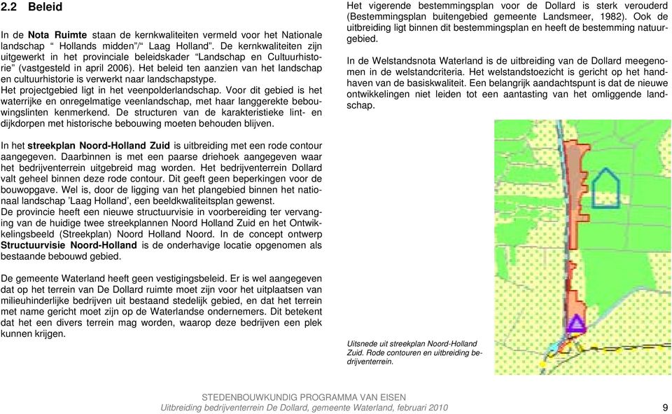 Het beleid ten aanzien van het landschap en cultuurhistorie is verwerkt naar landschapstype. Het projectgebied ligt in het veenpolderlandschap.