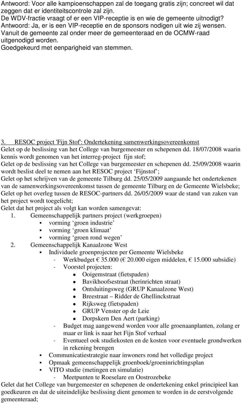 Vanuit de gemeente zal onder meer de gemeenteraad en de OCMW-raad uitgenodigd worden. 3.