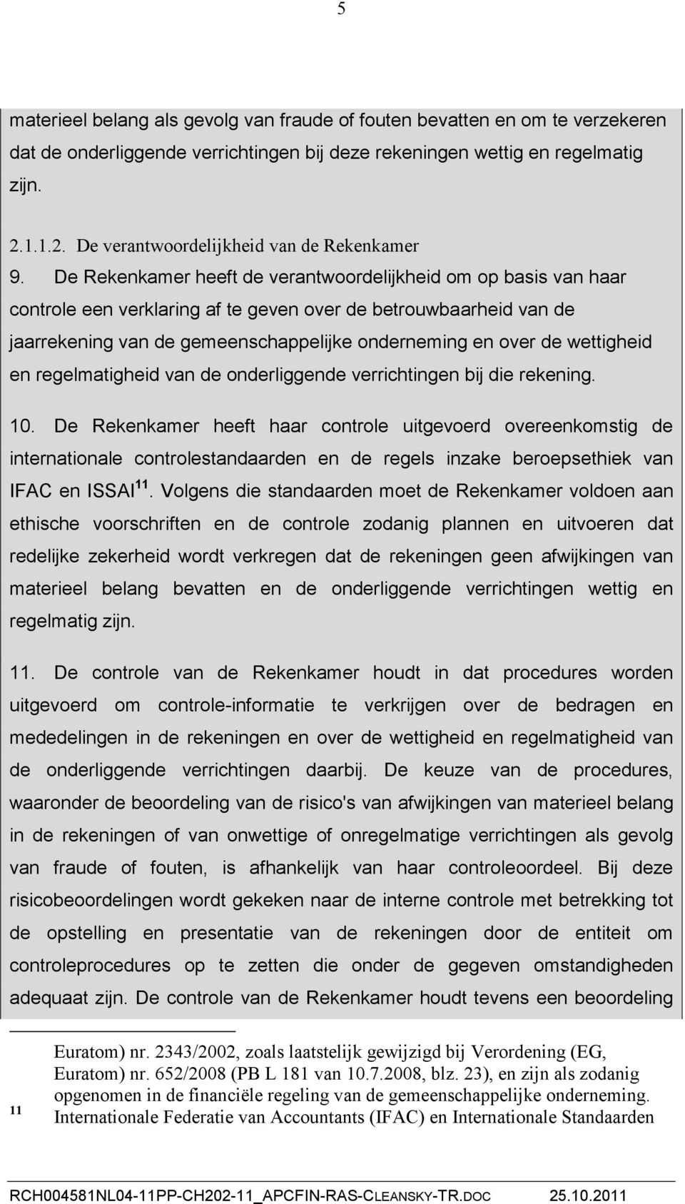 De Rekenkamer heeft de verantwoordelijkheid om op basis van haar controle een verklaring af te geven over de betrouwbaarheid van de jaarrekening van de gemeenschappelijke onderneming en over de