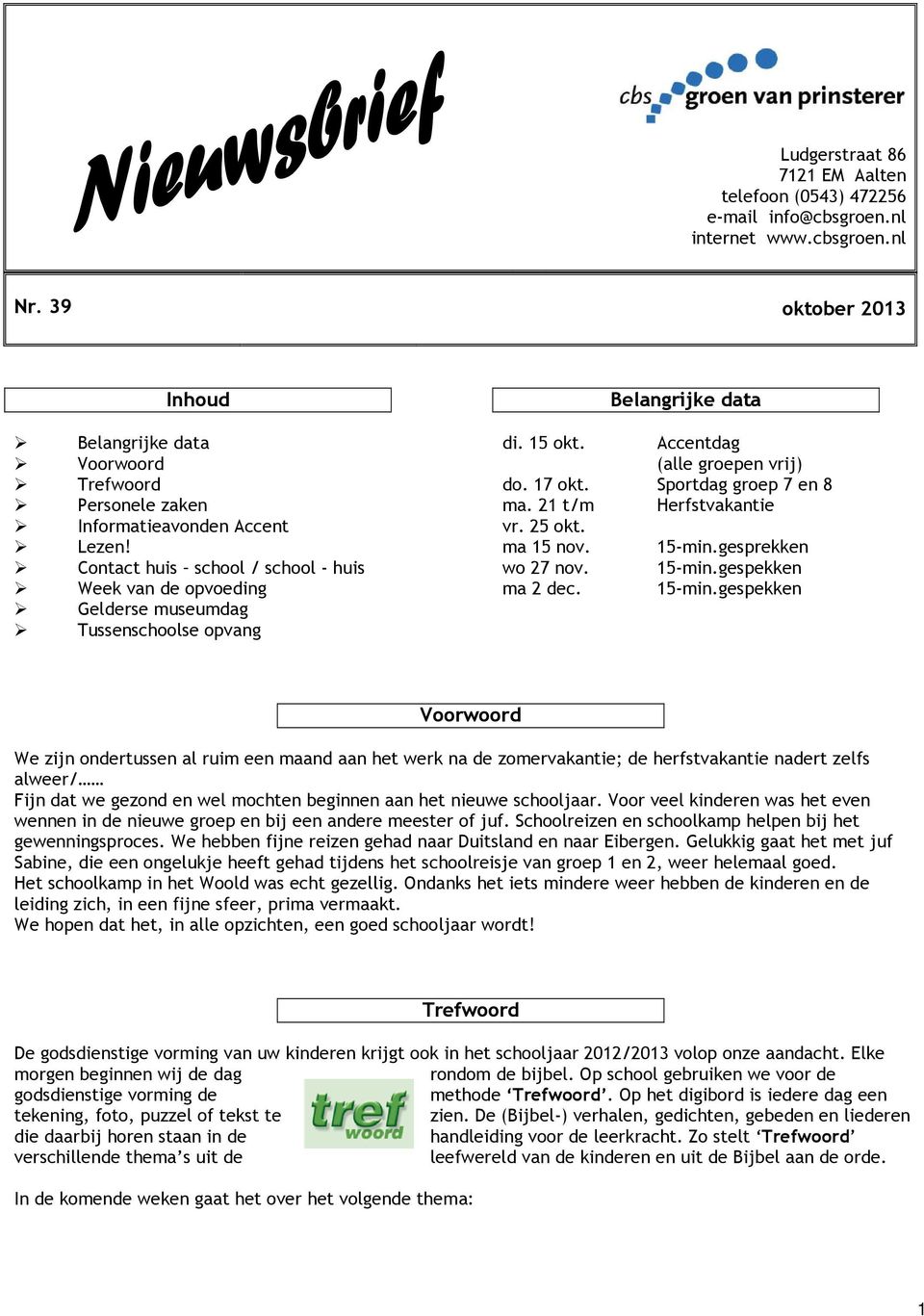 Contact huis school / school - huis Week van de opvoeding Gelderse museumdag Tussenschoolse opvang Belangrijke data di. 15 okt. Accentdag (alle groepen vrij) do. 17 okt. Sportdag groep 7 en 8 ma.